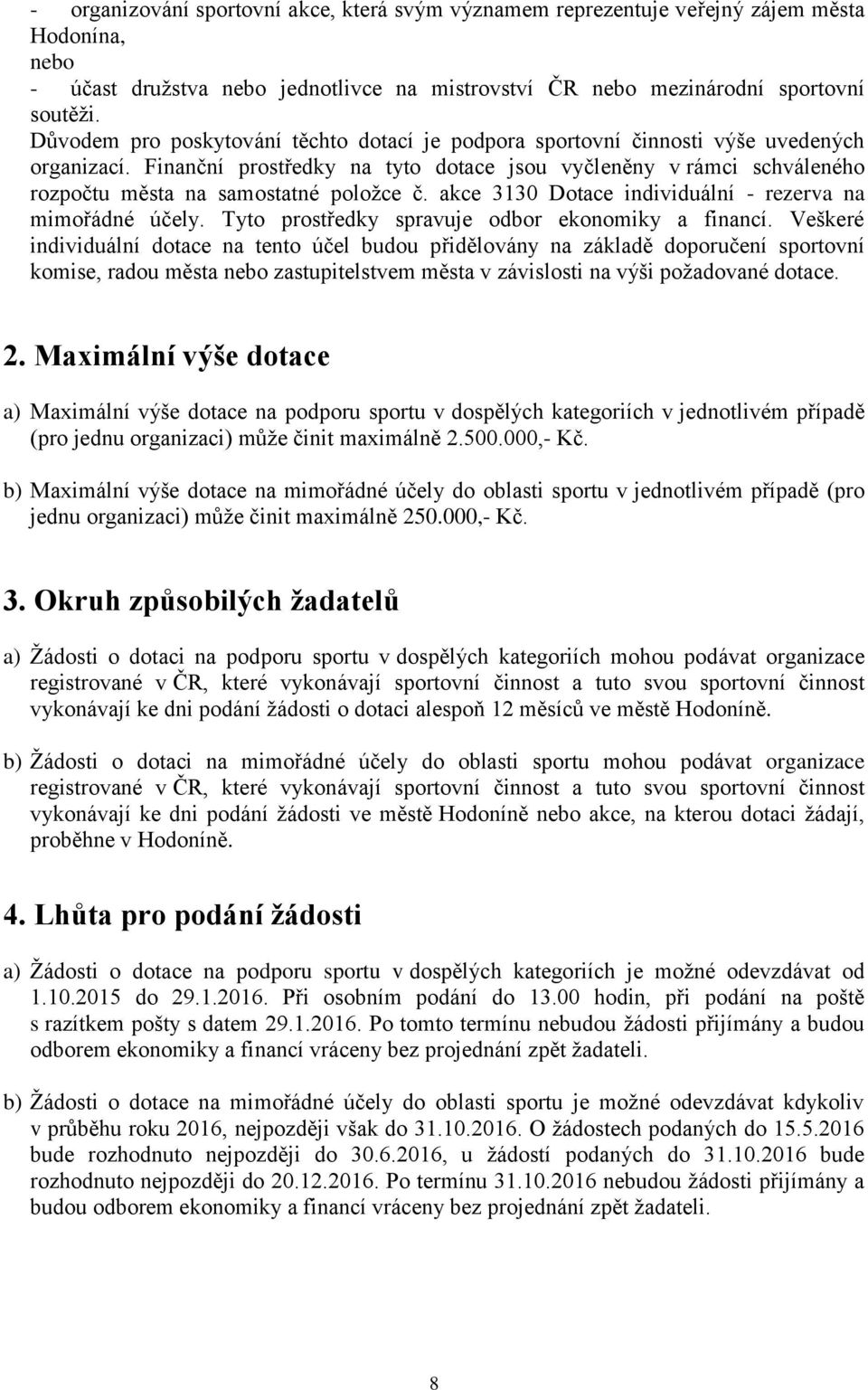 Finanční prostředky na tyto dotace jsou vyčleněny v rámci schváleného rozpočtu města na samostatné položce č. akce 3130 Dotace individuální - rezerva na mimořádné účely.