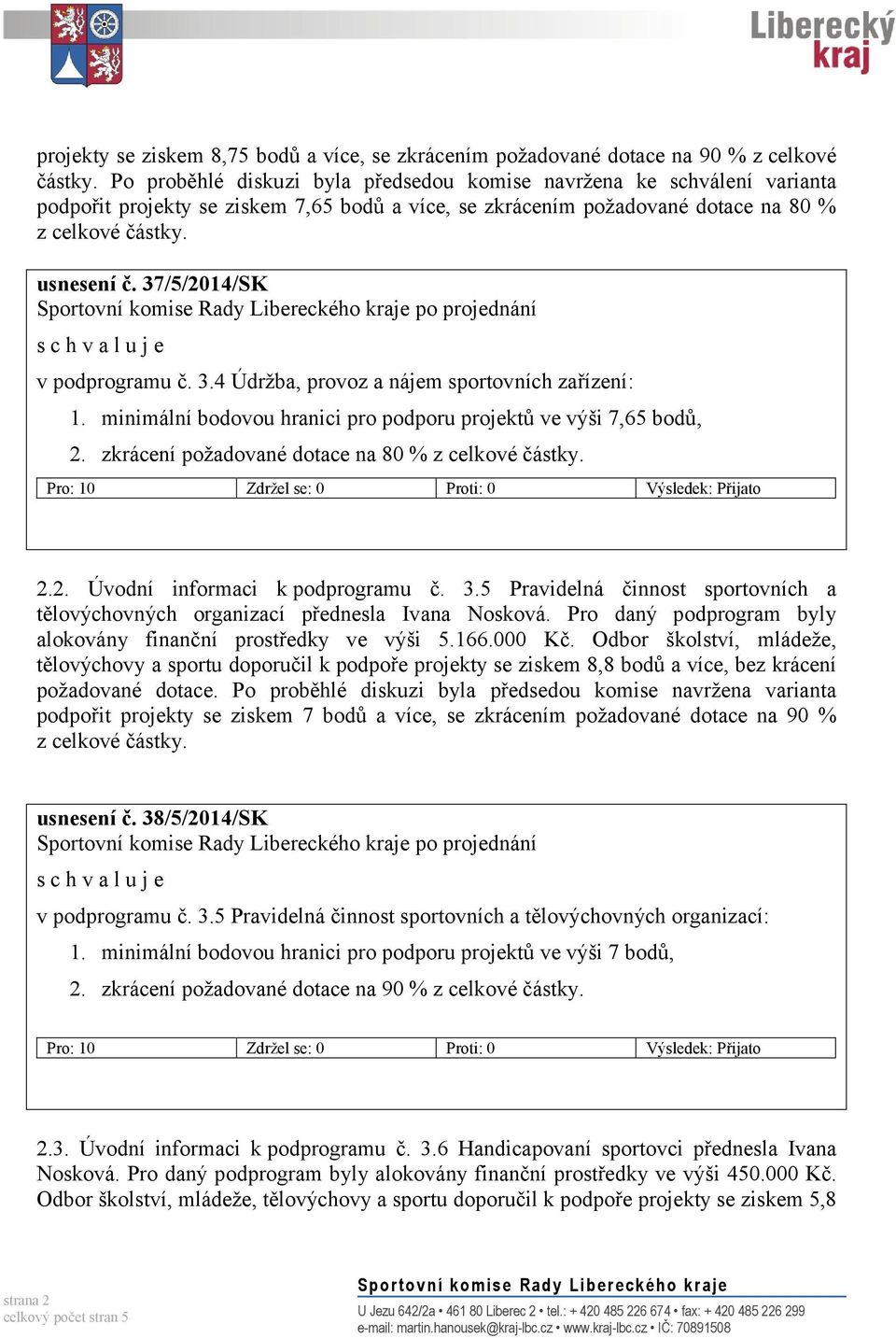 37/5/2014/SK v podprogramu č. 3.4 Údržba, provoz a nájem sportovních zařízení: 1. minimální bodovou hranici pro podporu projektů ve výši 7,65 bodů, 2.