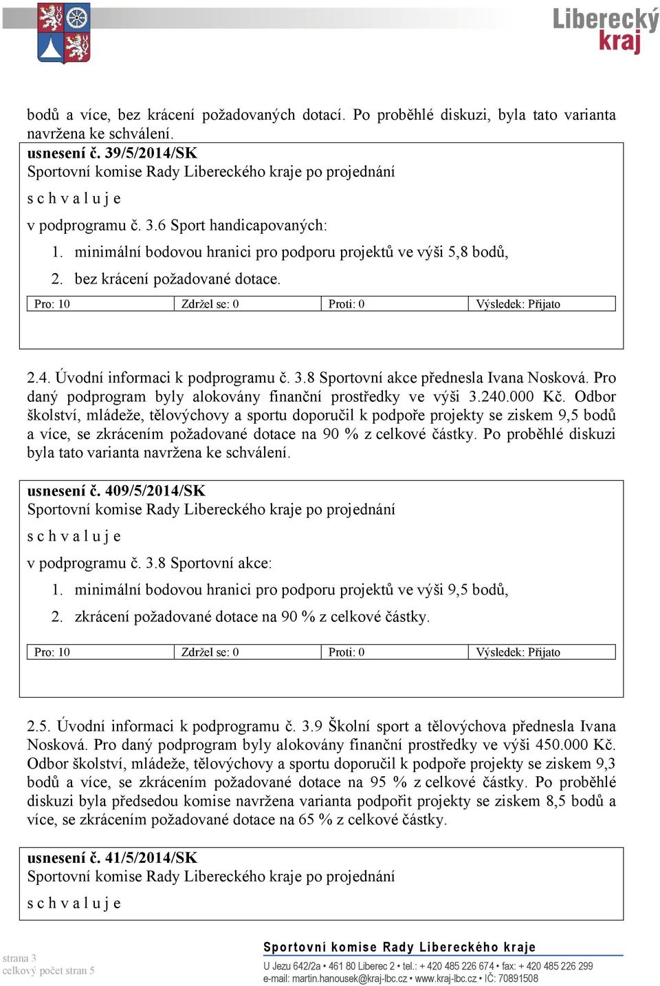 Pro daný podprogram byly alokovány finanční prostředky ve výši 3.240.000 Kč.