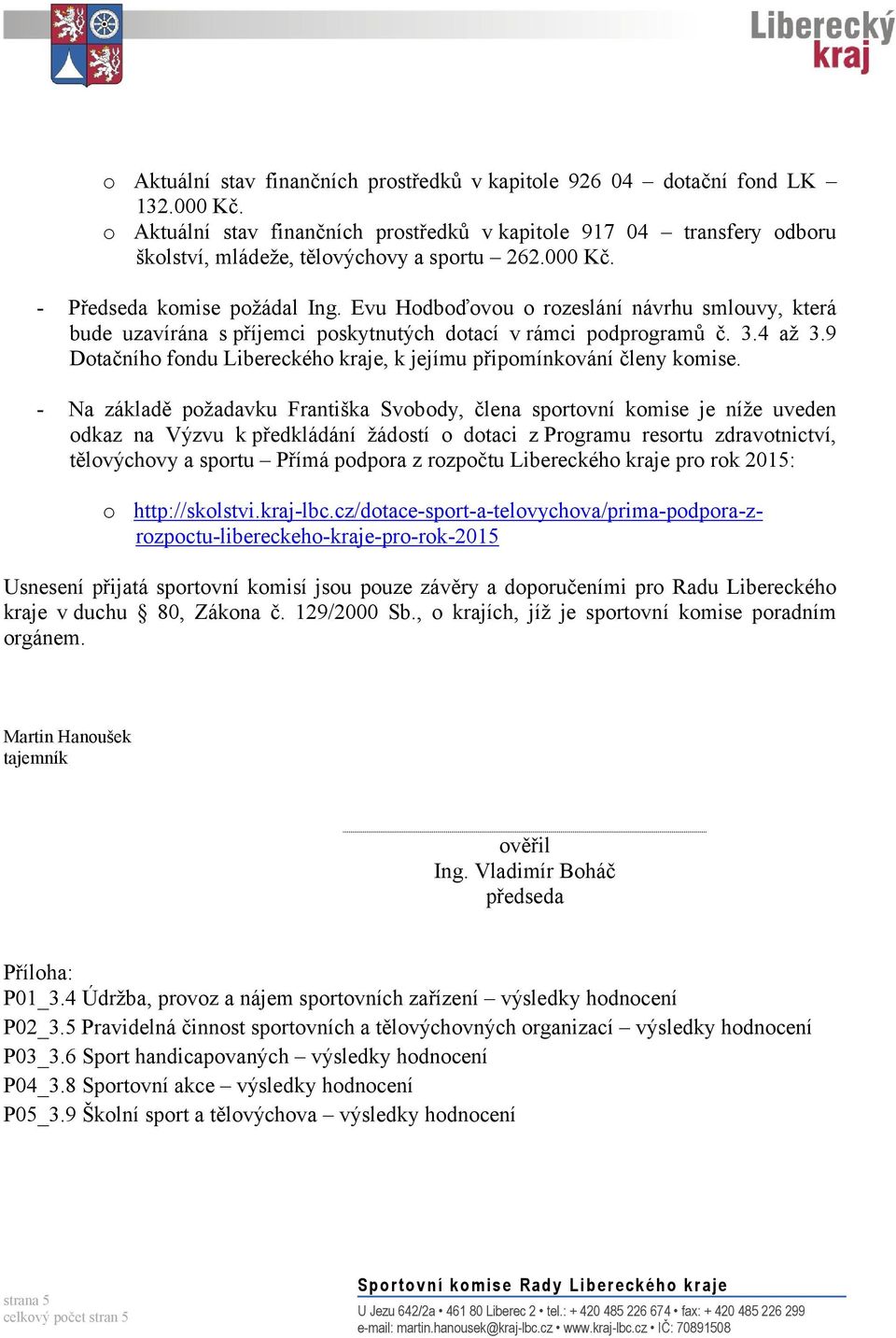 Evu Hodboďovou o rozeslání návrhu smlouvy, která bude uzavírána s příjemci poskytnutých dotací v rámci podprogramů č. 3.4 až 3.