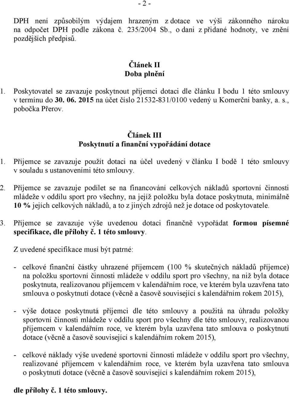 Článek III Poskytnutí a finanční vypořádání dotace 1. Příjemce se zavazuje použít dotaci na účel uvedený v článku I bodě 1 této smlouvy v souladu s ustanoveními této smlouvy. 2.