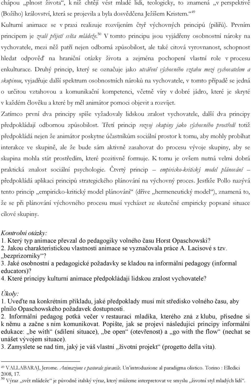50 V tomto principu jsou vyjádřeny osobnostní nároky na vychovatele, mezi něţ patří nejen odborná způsobilost, ale také citová vyrovnanost, schopnost hledat odpověď na hraniční otázky ţivota a
