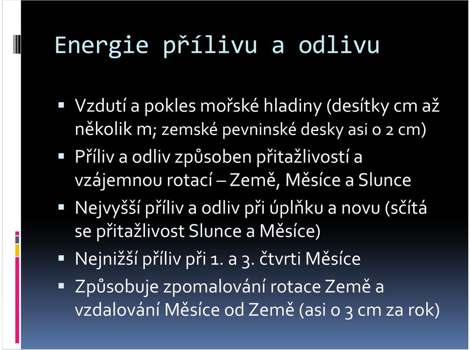 Nejvyšší příliv a odliv při úplňku a novu (sčítá se přitažlivost Slunce a Měsíce) Nejnižší příliv