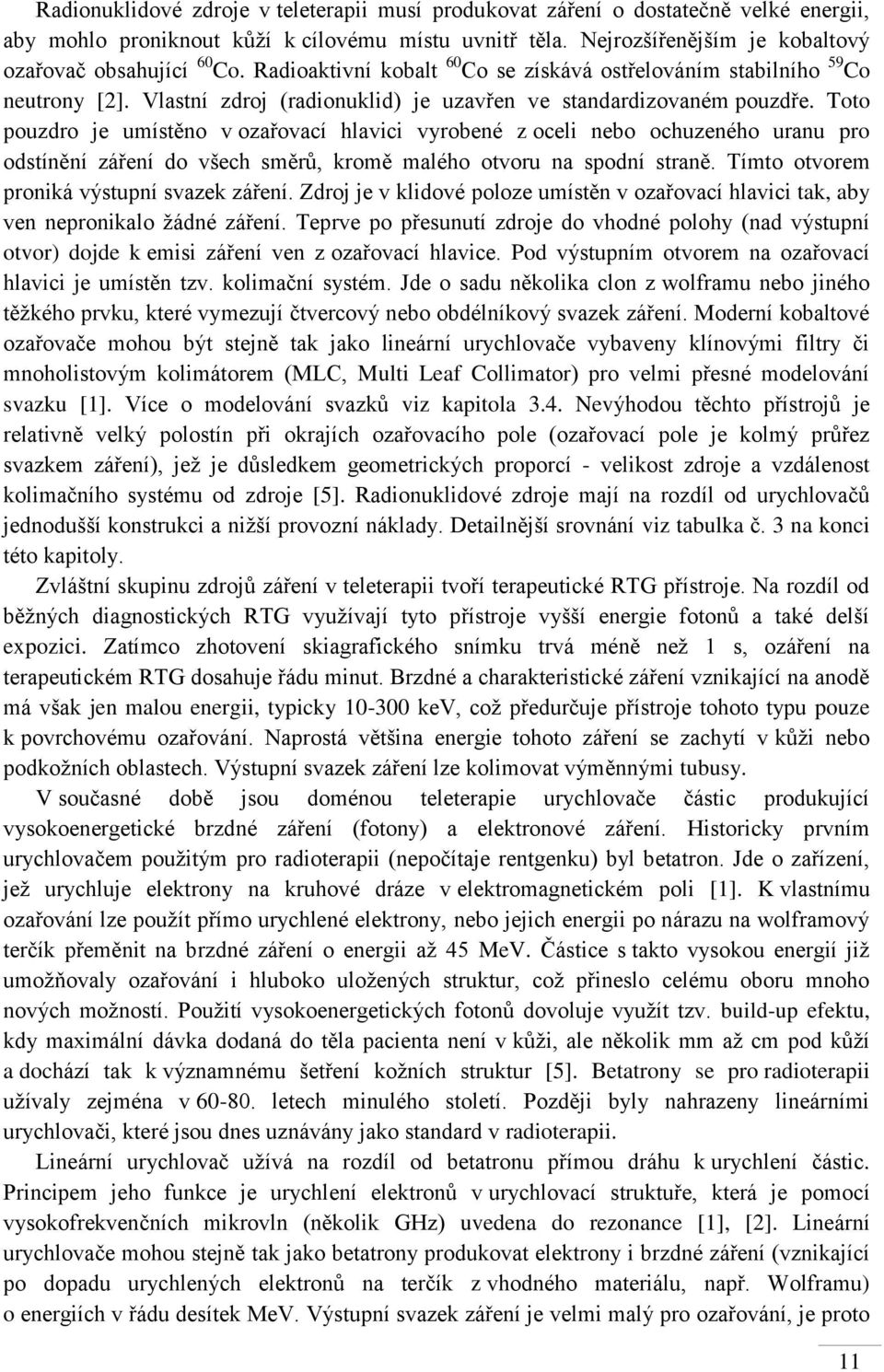 Toto pouzdro je umístěno v ozařovací hlavici vyrobené z oceli nebo ochuzeného uranu pro odstínění záření do všech směrů, kromě malého otvoru na spodní straně.