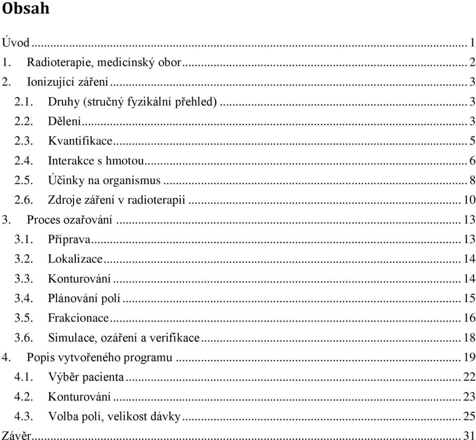 .. 13 3.2. Lokalizace... 14 3.3. Konturování... 14 3.4. Plánování polí... 15 3.5. Frakcionace... 16 3.6. Simulace, ozáření a verifikace... 18 4.