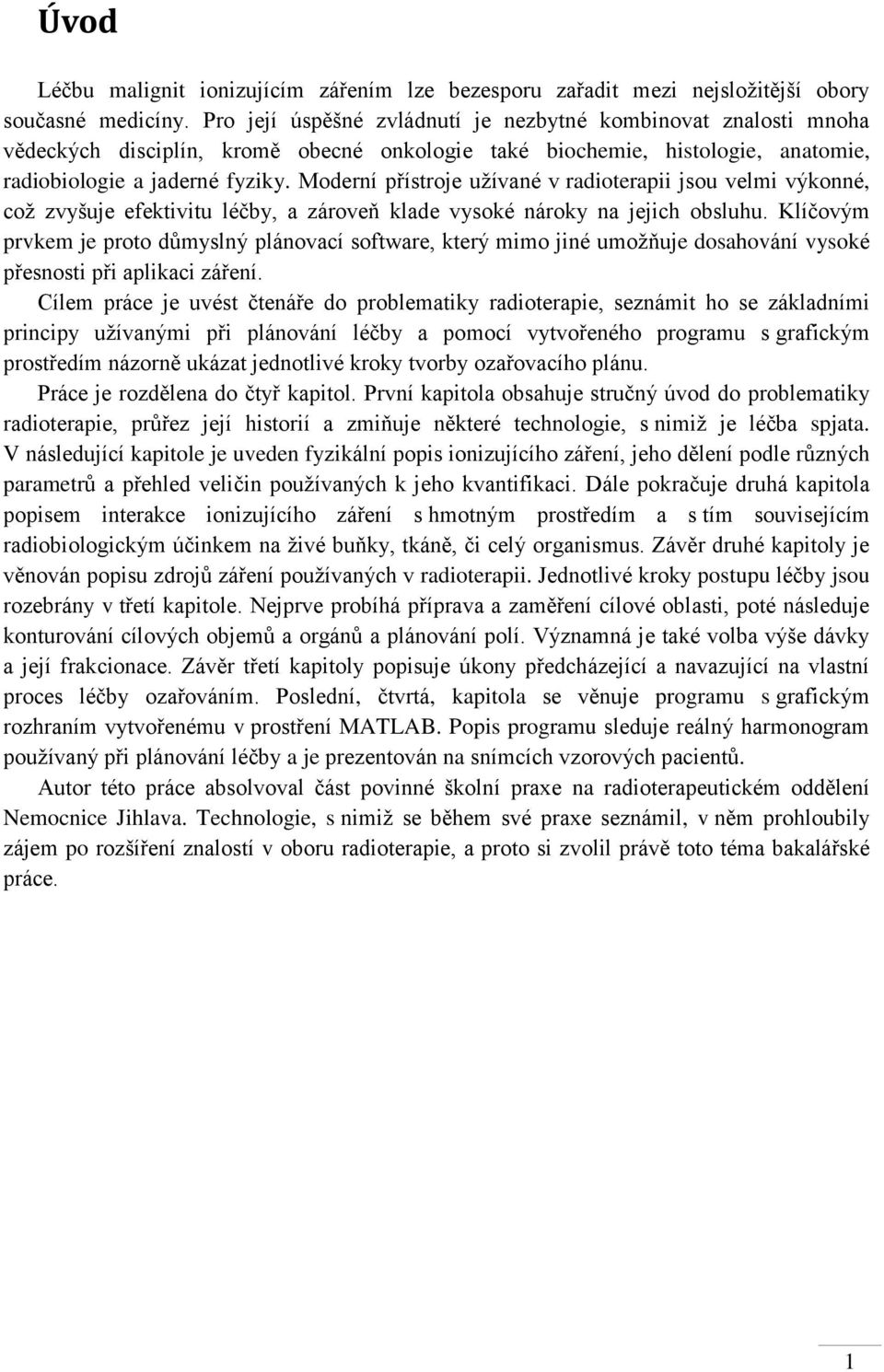 Moderní přístroje uţívané v radioterapii jsou velmi výkonné, coţ zvyšuje efektivitu léčby, a zároveň klade vysoké nároky na jejich obsluhu.