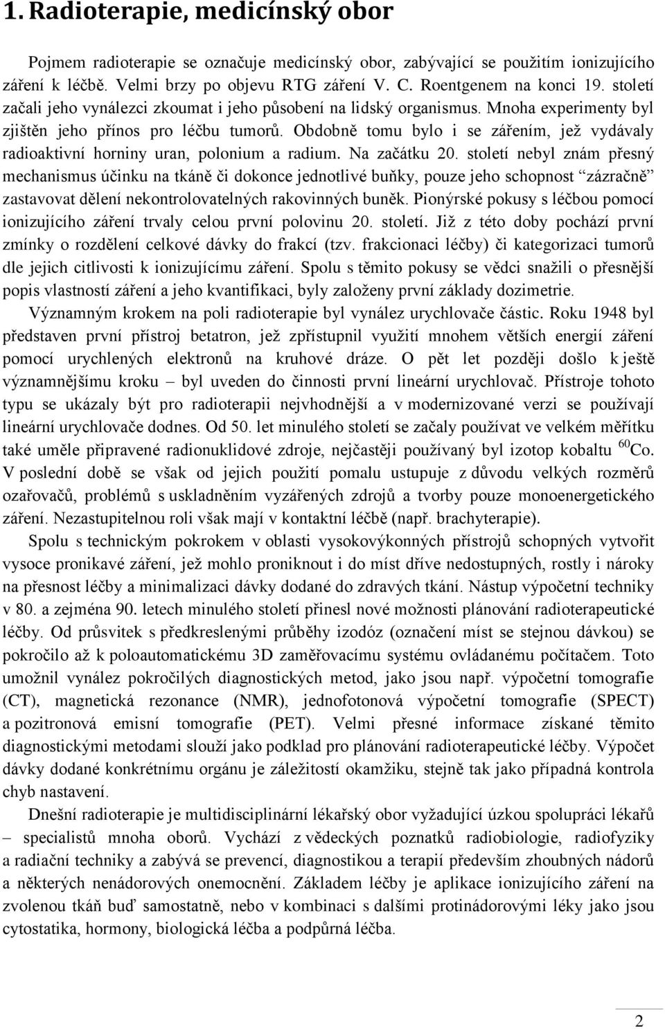 Obdobně tomu bylo i se zářením, jeţ vydávaly radioaktivní horniny uran, polonium a radium. Na začátku 20.