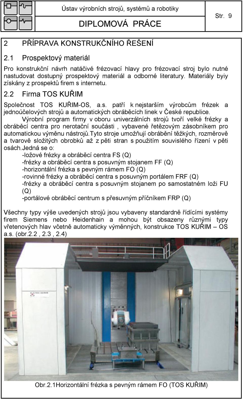 Výrobní program firmy v oboru univerzálních strojů tvoří velké frézky a obráběcí centra pro nerotační součásti, vybavené řetězovým zásobníkem pro automatickou výměnu nástrojů.