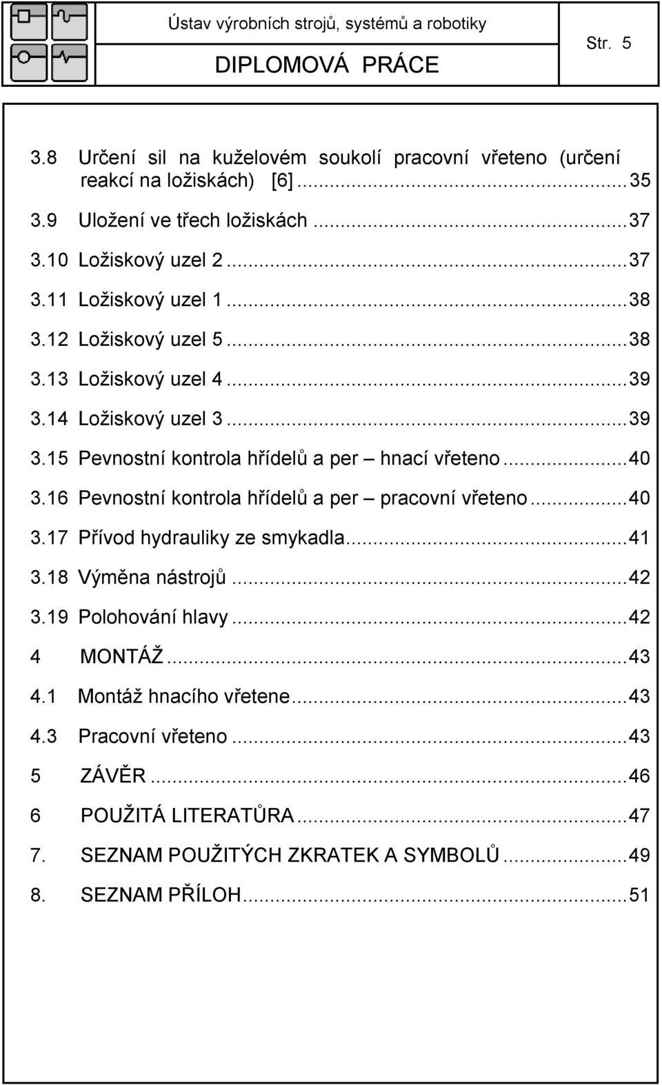 16 Pevnostní kontrola hřídelů a per pracovní vřeteno...40 3.17 Přívod hydrauliky ze smykadla...41 3.18 Výměna nástrojů...4 3.19 Polohování hlavy...4 4 MONTÁŽ...43 4.