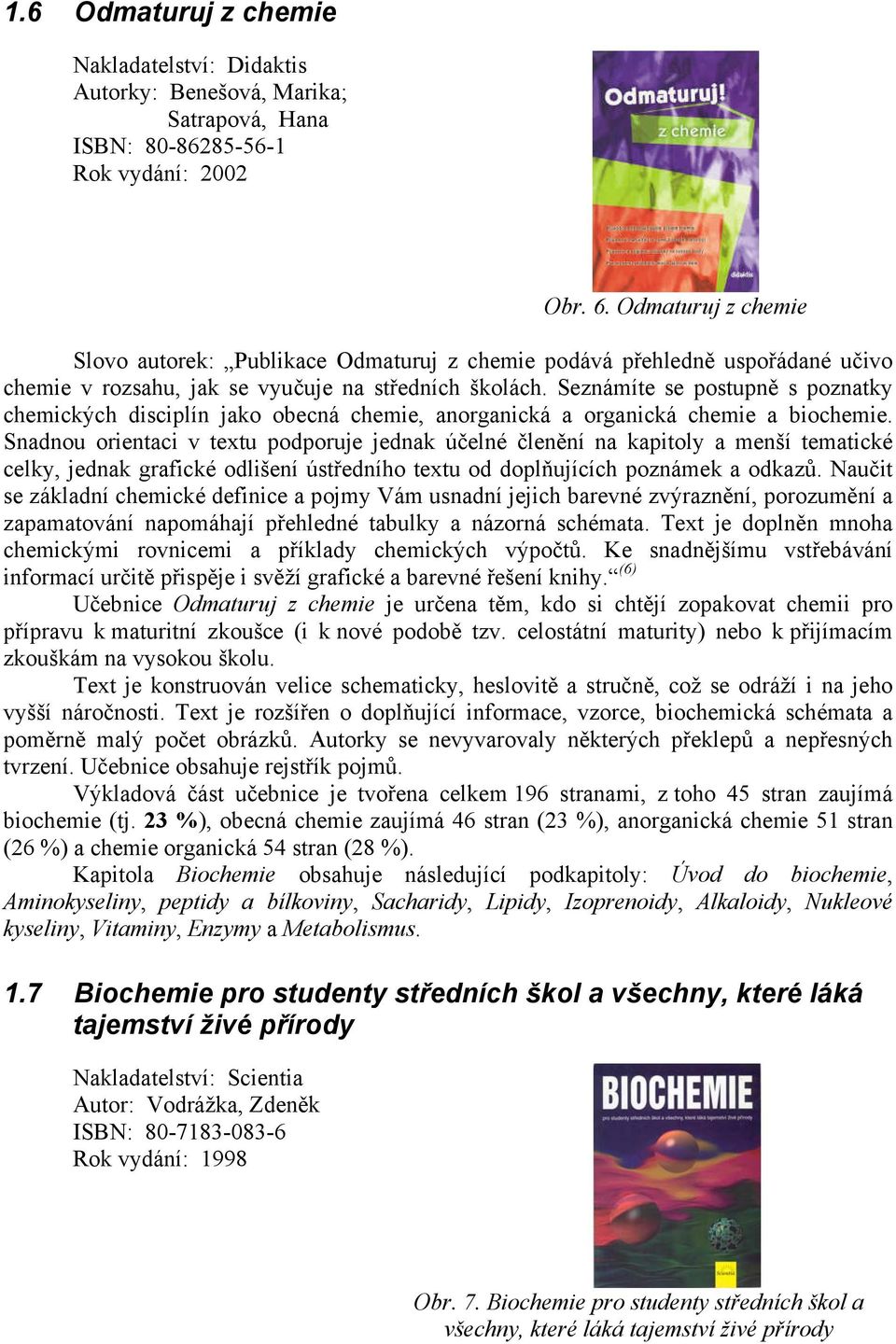 Seznámíte se postupně s poznatky chemických disciplín jako obecná chemie, anorganická a organická chemie a biochemie.