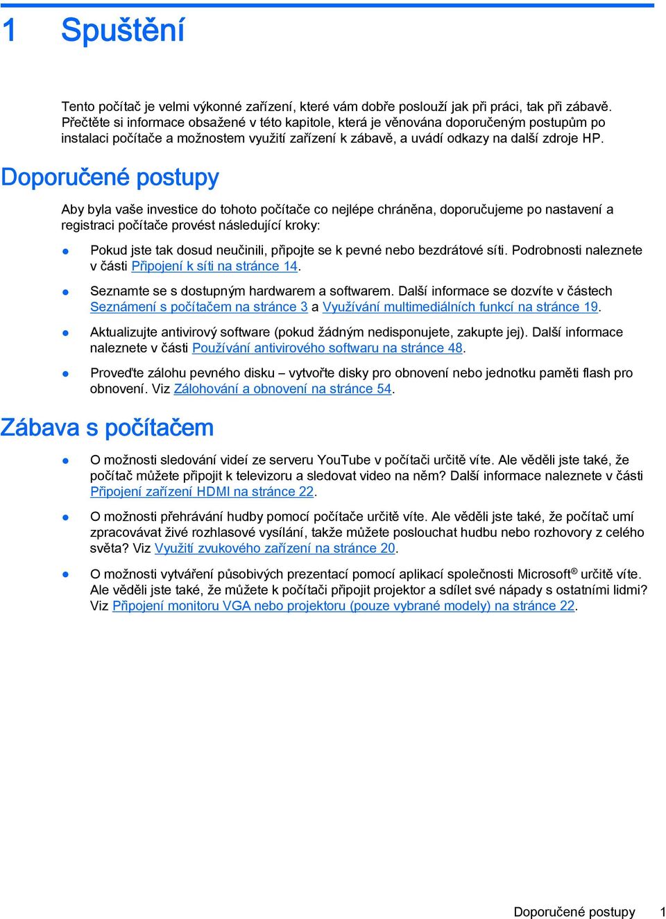 Doporučené postupy Aby byla vaše investice do tohoto počítače co nejlépe chráněna, doporučujeme po nastavení a registraci počítače provést následující kroky: Pokud jste tak dosud neučinili, připojte