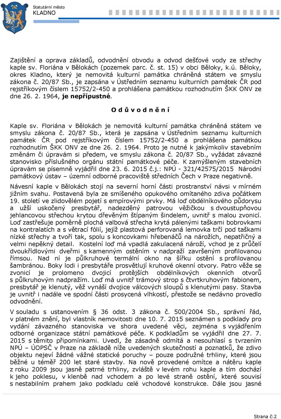 , je zapsána v Ústředním seznamu kulturních památek ČR pod rejstříkovým číslem 15752/2-450 a prohlášena památkou rozhodnutím ŠKK ONV ze dne 26. 2. 1964, je nepřípustné. O d ů v o d n ě n í Kaple sv.