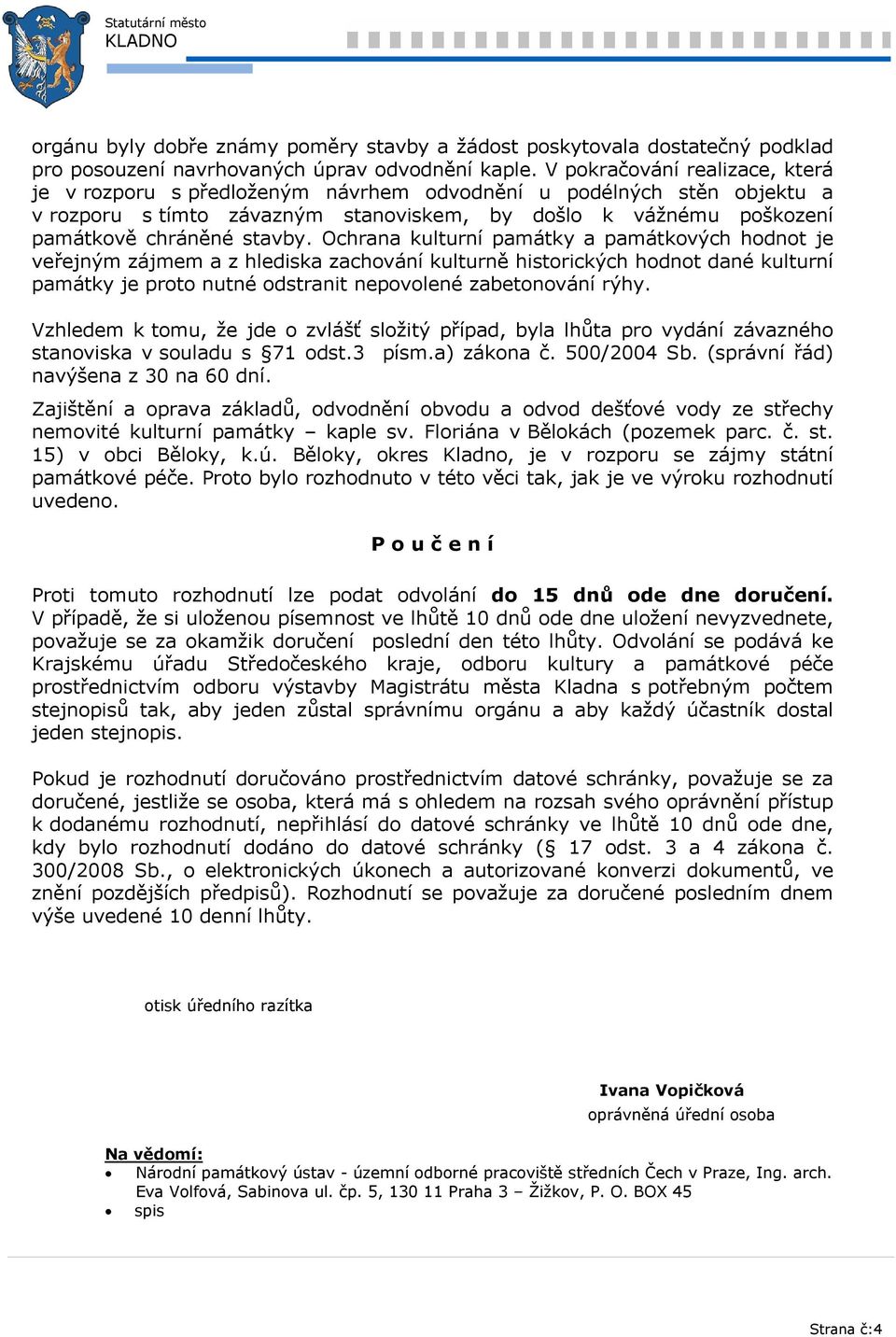 Ochrana kulturní památky a památkových hodnot je veřejným zájmem a z hlediska zachování kulturně historických hodnot dané kulturní památky je proto nutné odstranit nepovolené zabetonování rýhy.