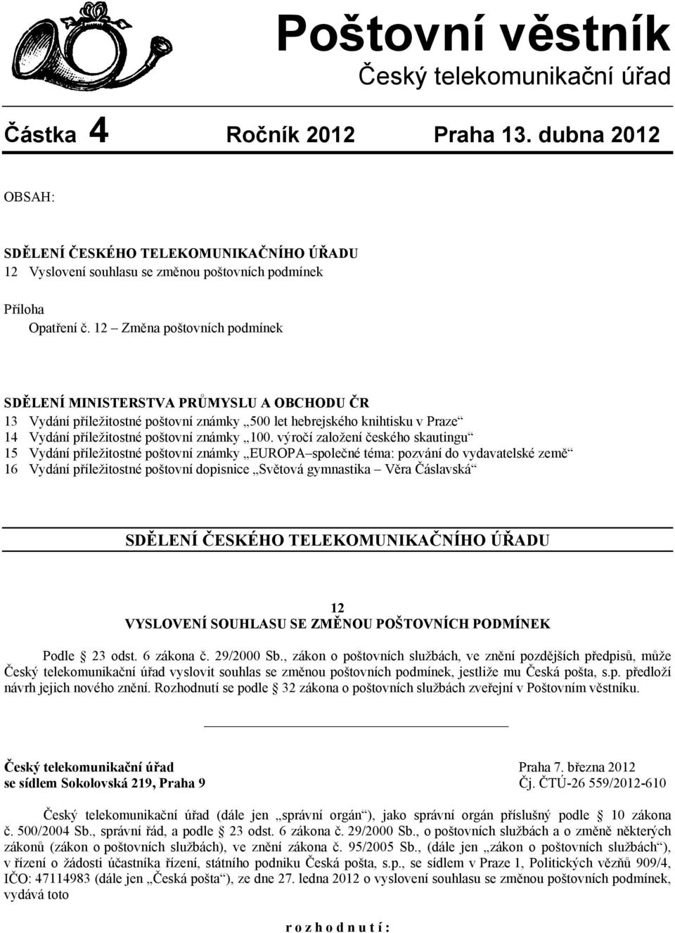 12 Změna poštovních podmínek SDĚLENÍ MINISTERSTVA PRŮMYSLU A OBCHODU ČR 13 Vydání příležitostné poštovní známky 500 let hebrejského knihtisku v Praze 14 Vydání příležitostné poštovní známky 100.