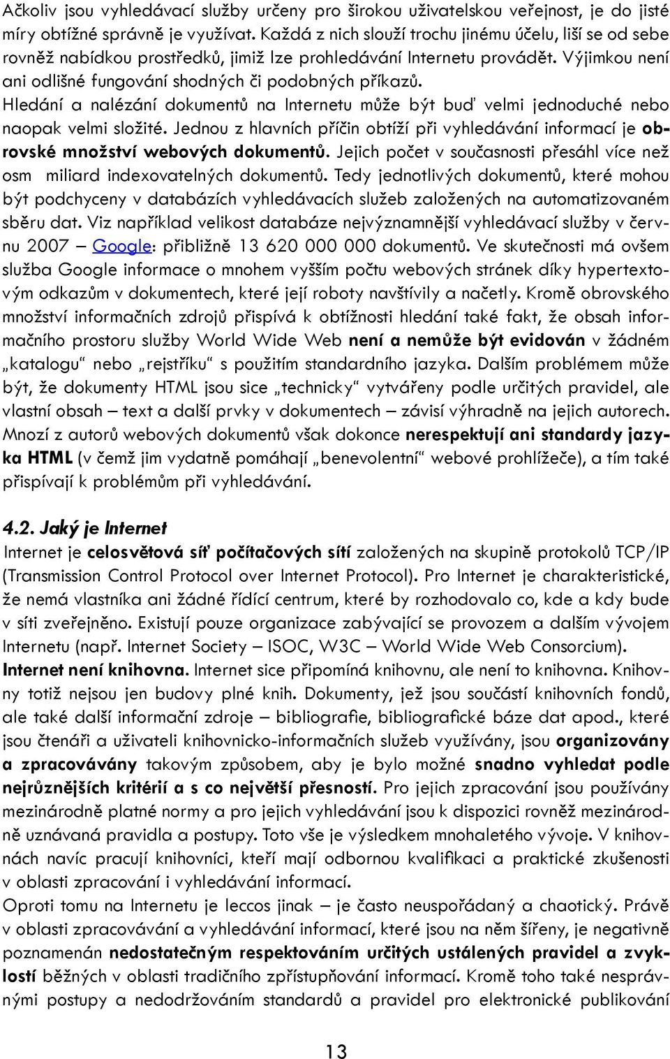 Hledání a nalézání dokumentů na Internetu může být buď velmi jednoduché nebo naopak velmi složité. Jednou z hlavních příčin obtíží při vyhledávání informací je obrovské množství webových dokumentů.