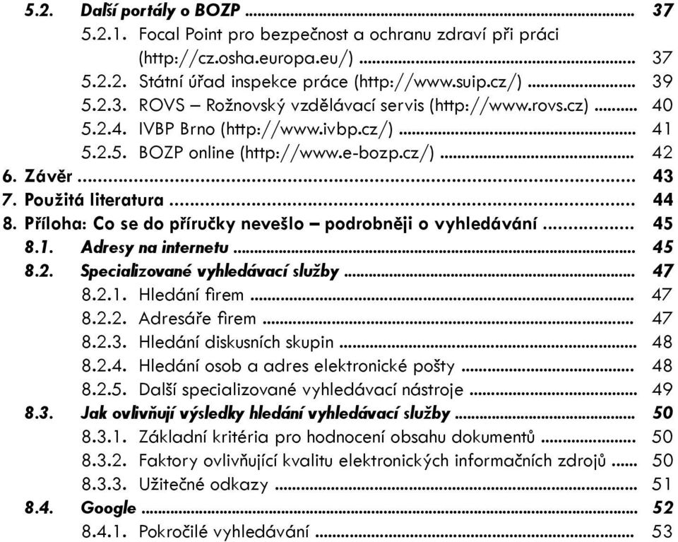 Příloha: Co se do příručky nevešlo podrobněji o vyhledávání... 45 8.1. Adresy na internetu... 45 8.2. Specializované vyhledávací služby... 47 8.2.1. Hledání fi rem... 47 8.2.2. Adresáře fi rem... 47 8.2.3.