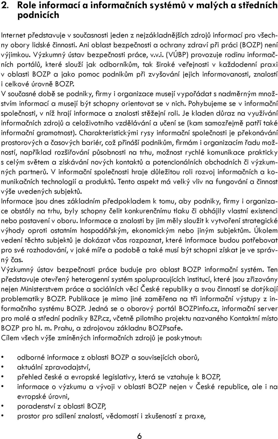 veřejnosti v každodenní praxi v oblasti BOZP a jako pomoc podnikům při zvyšování jejich informovanosti, znalostí i celkové úrovně BOZP.