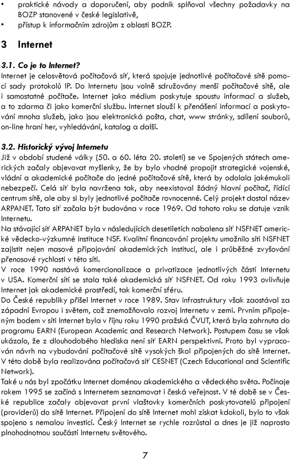 Internet jako médium poskytuje spoustu informací a služeb, a to zdarma či jako komerční službu.