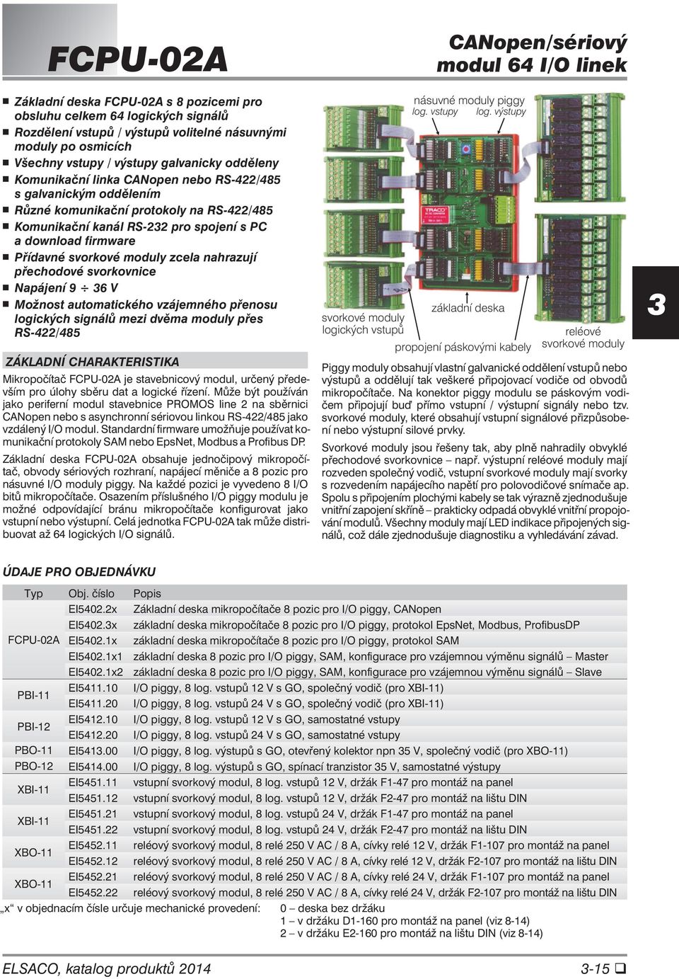 nahrazují přechodové svorkovnice Napájení 9 6 V Možnost automatického vzájemného přenosu logických signálů mezi dvěma moduly přes RS-422/485 ZÁKLADNÍ CHARAKTERISTIKA Mikropočítač FCPU-A je