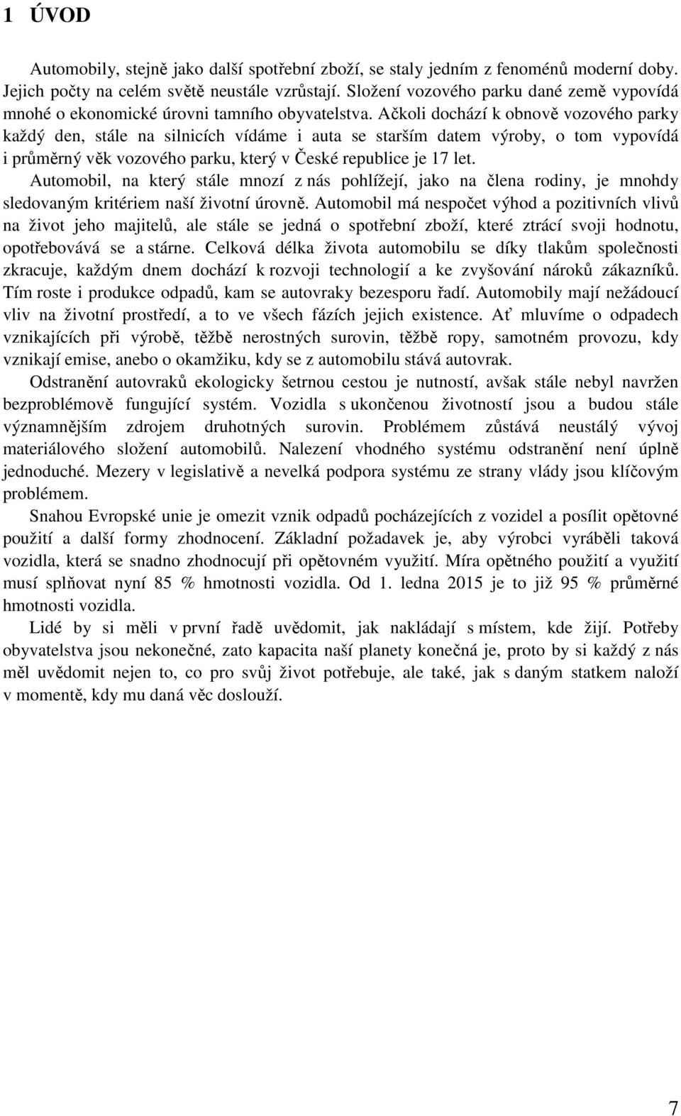 Ačkoli dochází k obnově vozového parky každý den, stále na silnicích vídáme i auta se starším datem výroby, o tom vypovídá i průměrný věk vozového parku, který v České republice je 17 let.