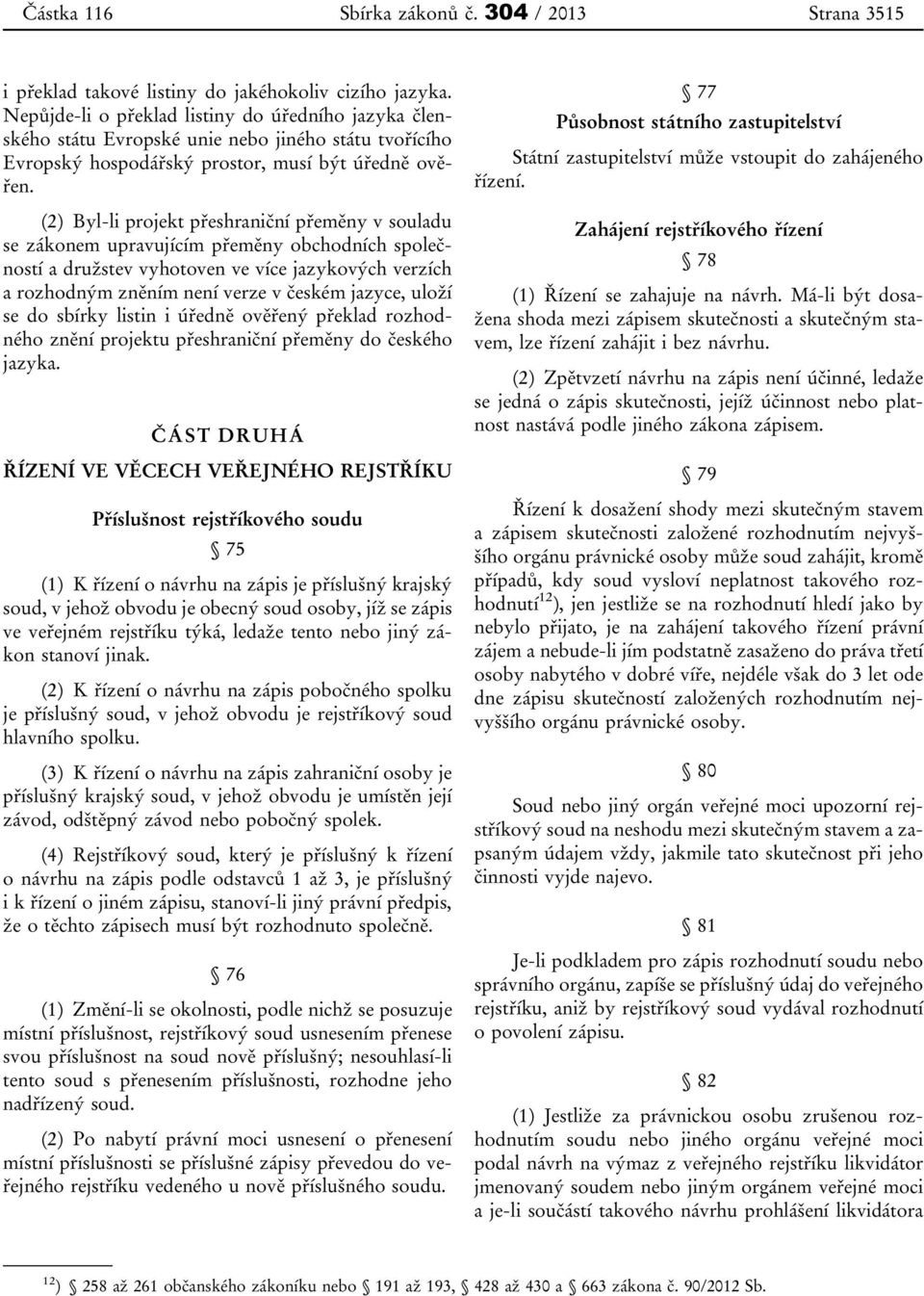 (2) Byl-li projekt přeshraniční přeměny v souladu se zákonem upravujícím přeměny obchodních společností a družstev vyhotoven ve více jazykových verzích a rozhodným zněním není verze v českém jazyce,