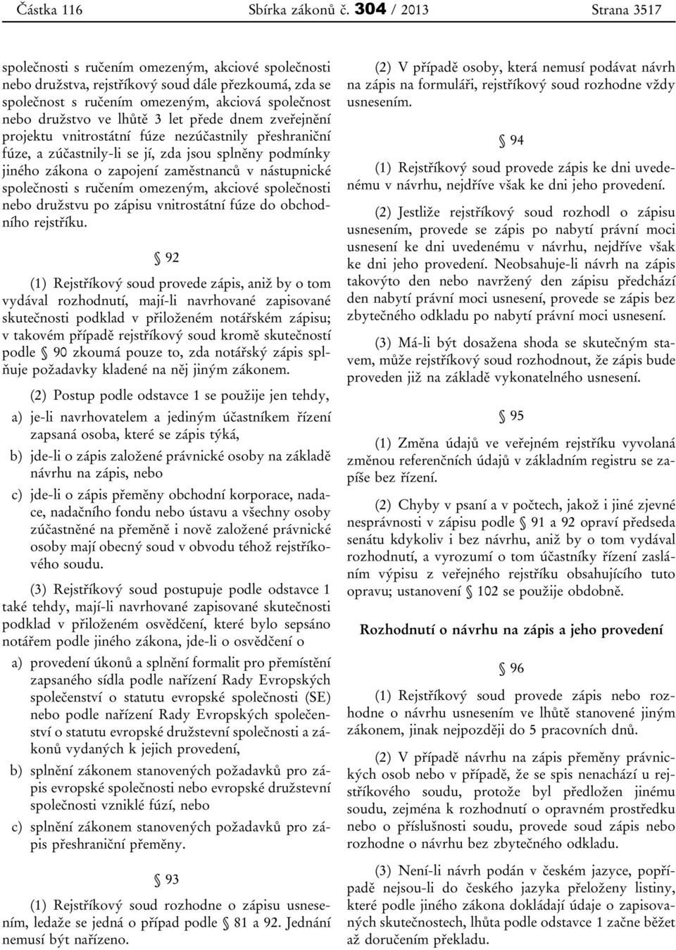 lhůtě 3 let přede dnem zveřejnění projektu vnitrostátní fúze nezúčastnily přeshraniční fúze, a zúčastnily-li se jí, zda jsou splněny podmínky jiného zákona o zapojení zaměstnanců v nástupnické