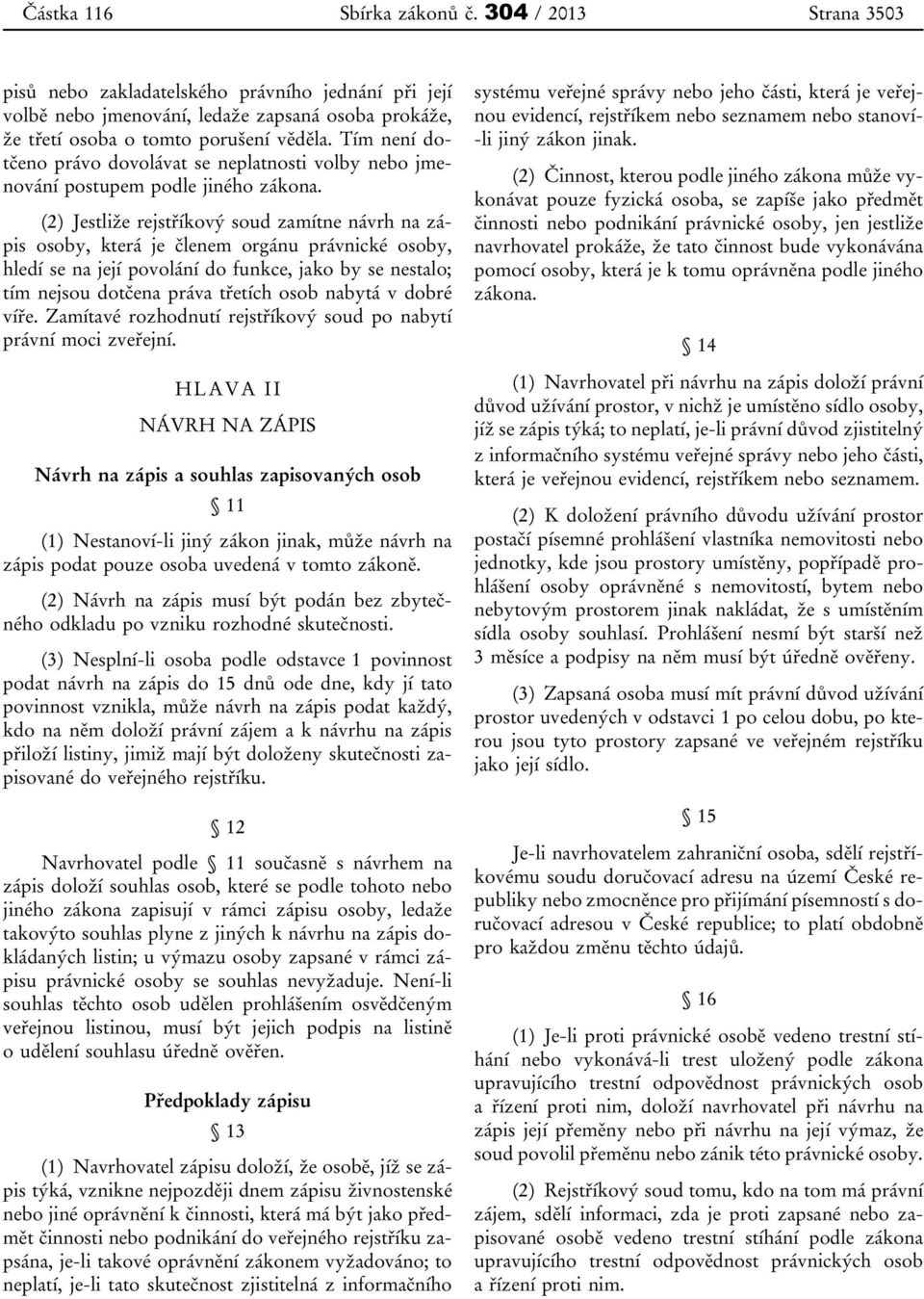 (2) Jestliže rejstříkový soud zamítne návrh na zápis osoby, která je členem orgánu právnické osoby, hledí se na její povolání do funkce, jako by se nestalo; tím nejsou dotčena práva třetích osob