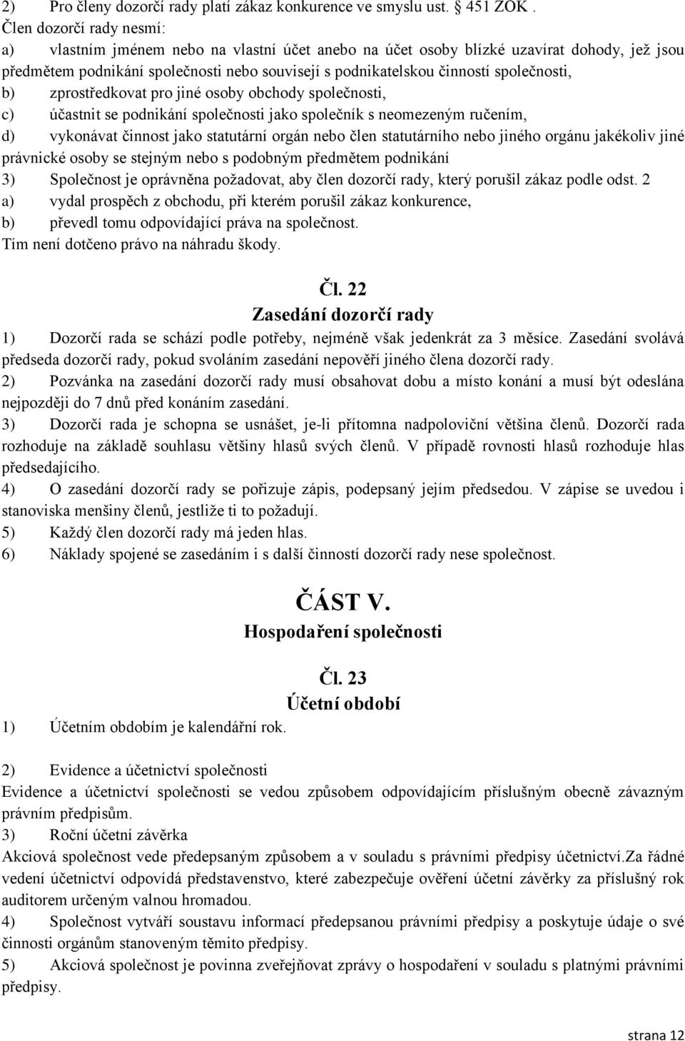 společnosti, b) zprostředkovat pro jiné osoby obchody společnosti, c) účastnit se podnikání společnosti jako společník s neomezeným ručením, d) vykonávat činnost jako statutární orgán nebo člen