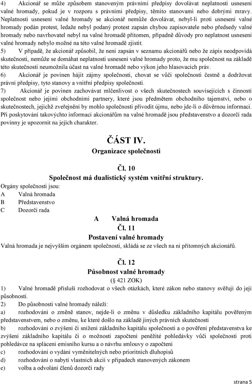 hromady nebo navrhovatel nebyl na valné hromadě přítomen, případně důvody pro neplatnost usnesení valné hromady nebylo možné na této valné hromadě zjistit.