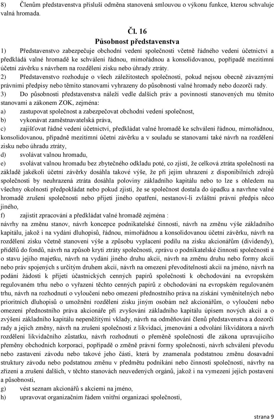 16 Působnost představenstva 1) Představenstvo zabezpečuje obchodní vedení společnosti včetně řádného vedení účetnictví a předkládá valné hromadě ke schválení řádnou, mimořádnou a konsolidovanou,