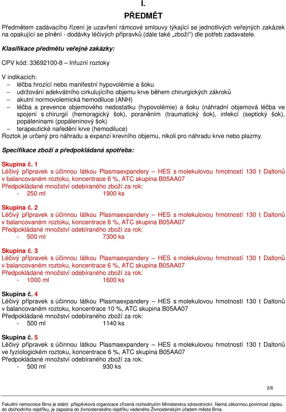 Klasifikace předmětu veřejné zakázky: CPV kód: 33692100-8 Infuzní roztoky V indikacích: léčba hrozící nebo manifestní hypovolémie a šoku udržování adekvátního cirkulujícího objemu krve během