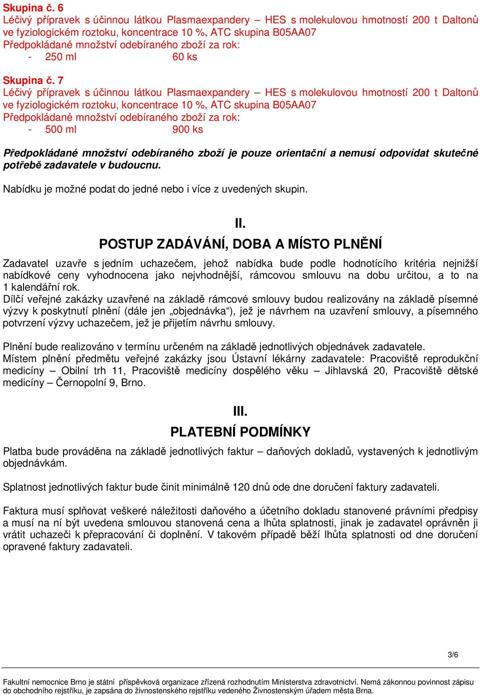 odebíraného zboží je pouze orientační a nemusí odpovídat skutečné potřebě zadavatele v budoucnu. Nabídku je možné podat do jedné nebo i více z uvedených skupin. II.