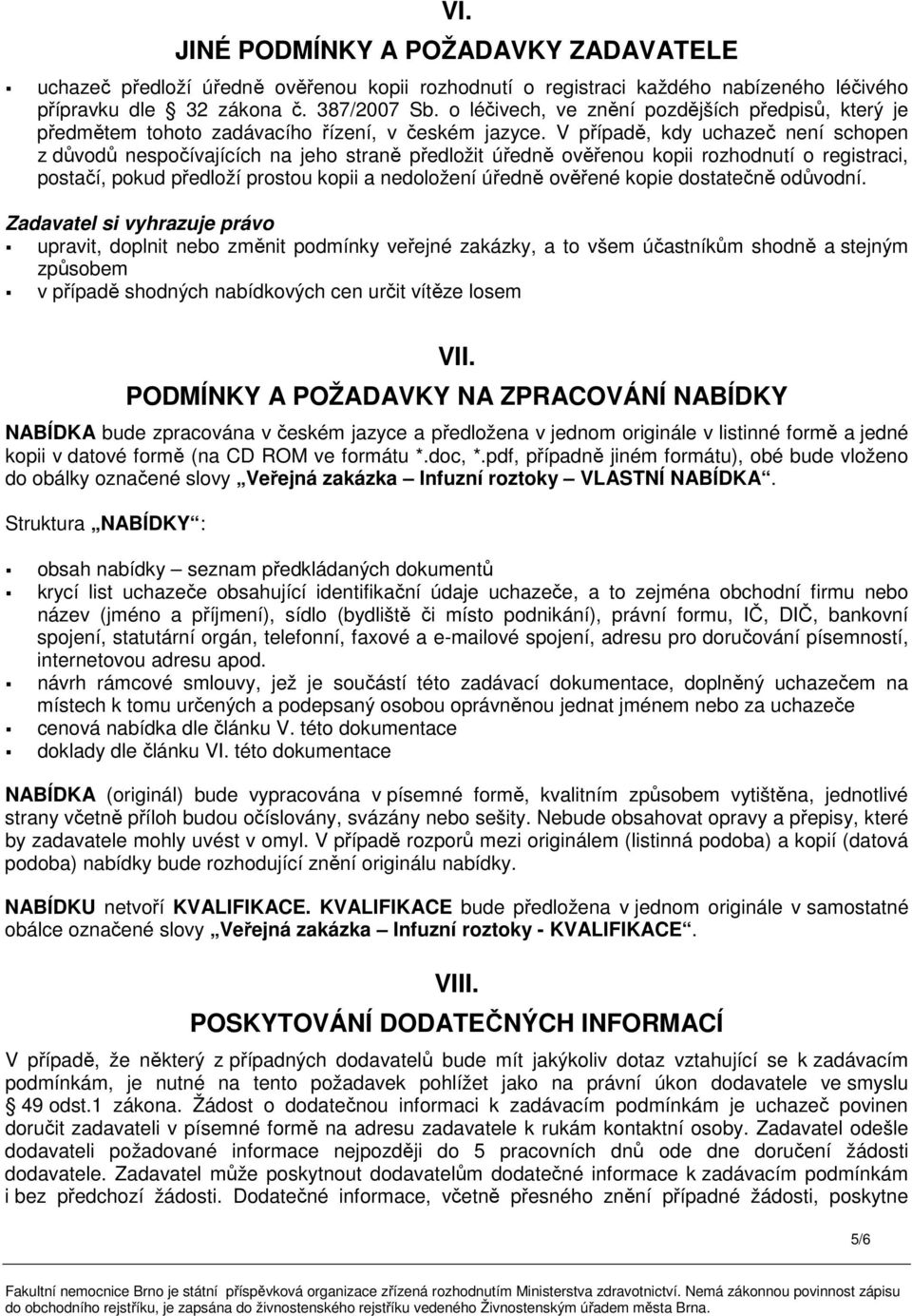 V případě, kdy uchazeč není schopen z důvodů nespočívajících na jeho straně předložit úředně ověřenou kopii rozhodnutí o registraci, postačí, pokud předloží prostou kopii a nedoložení úředně ověřené