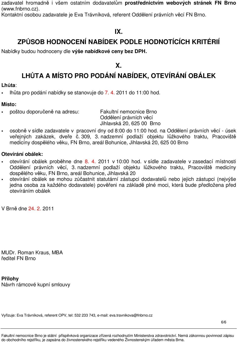 LHŮTA A MÍSTO PRO PODÁNÍ NABÍDEK, OTEVÍRÁNÍ OBÁLEK Lhůta: lhůta pro podání nabídky se stanovuje do 7. 4. 2011 do 11:00 hod.