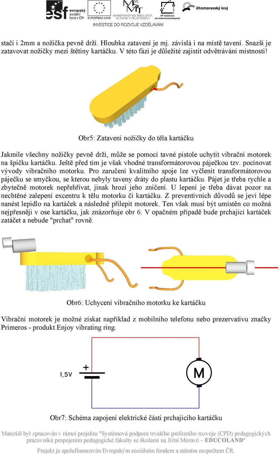 Ještě před tím je však vhodné transformátorovou páječkou tzv. pocínovat vývody vibračního motorku.