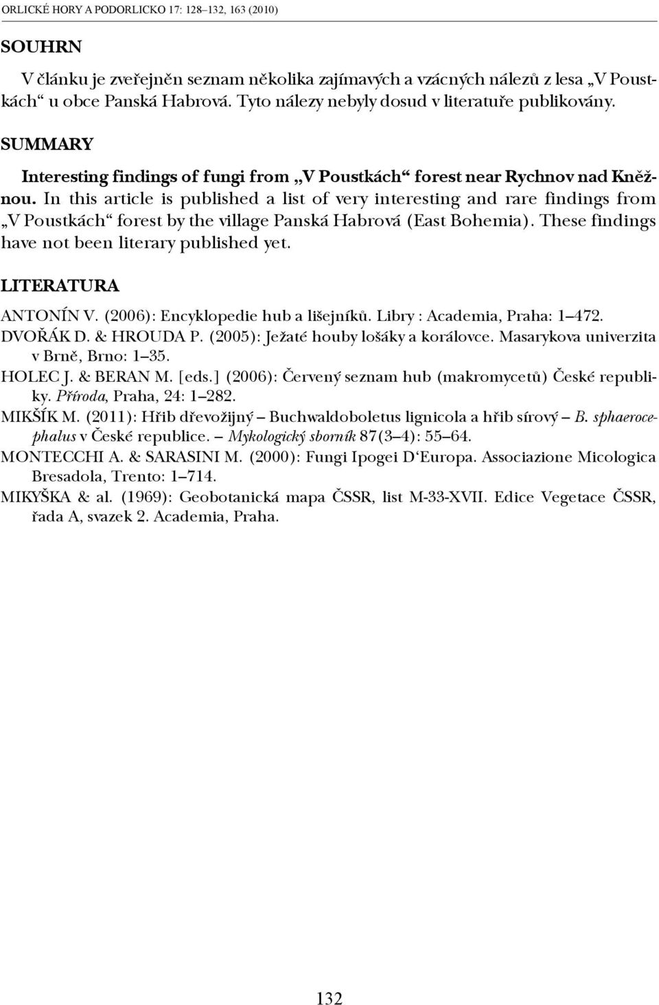 In this article is published a list of very interesting and rare findings from V Poustkách forest by the village Panská Habrová (East Bohemia). These findings have not been literary published yet.