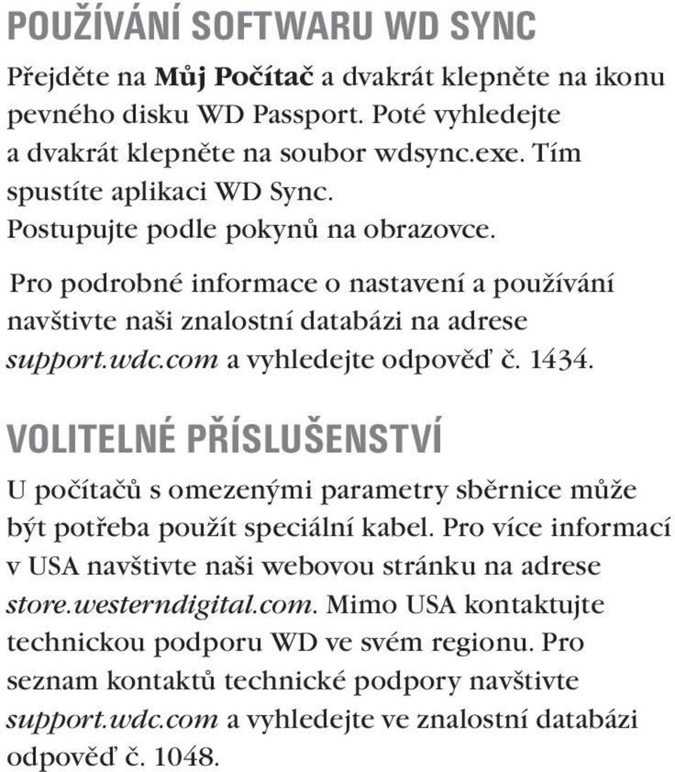 com a vyhledejte odpověď č. 1434. VOLITELNÉ PŘÍSLUŠENSTVÍ U počítačů s omezenými parametry sběrnice může být potřeba použít speciální kabel.