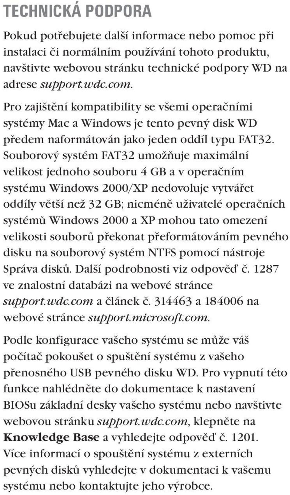 Souborový systém FAT32 umožňuje maximální velikost jednoho souboru 4 GB a v operačním systému Windows 2000/XP nedovoluje vytvářet oddíly větší než 32 GB; nicméně uživatelé operačních systémů Windows