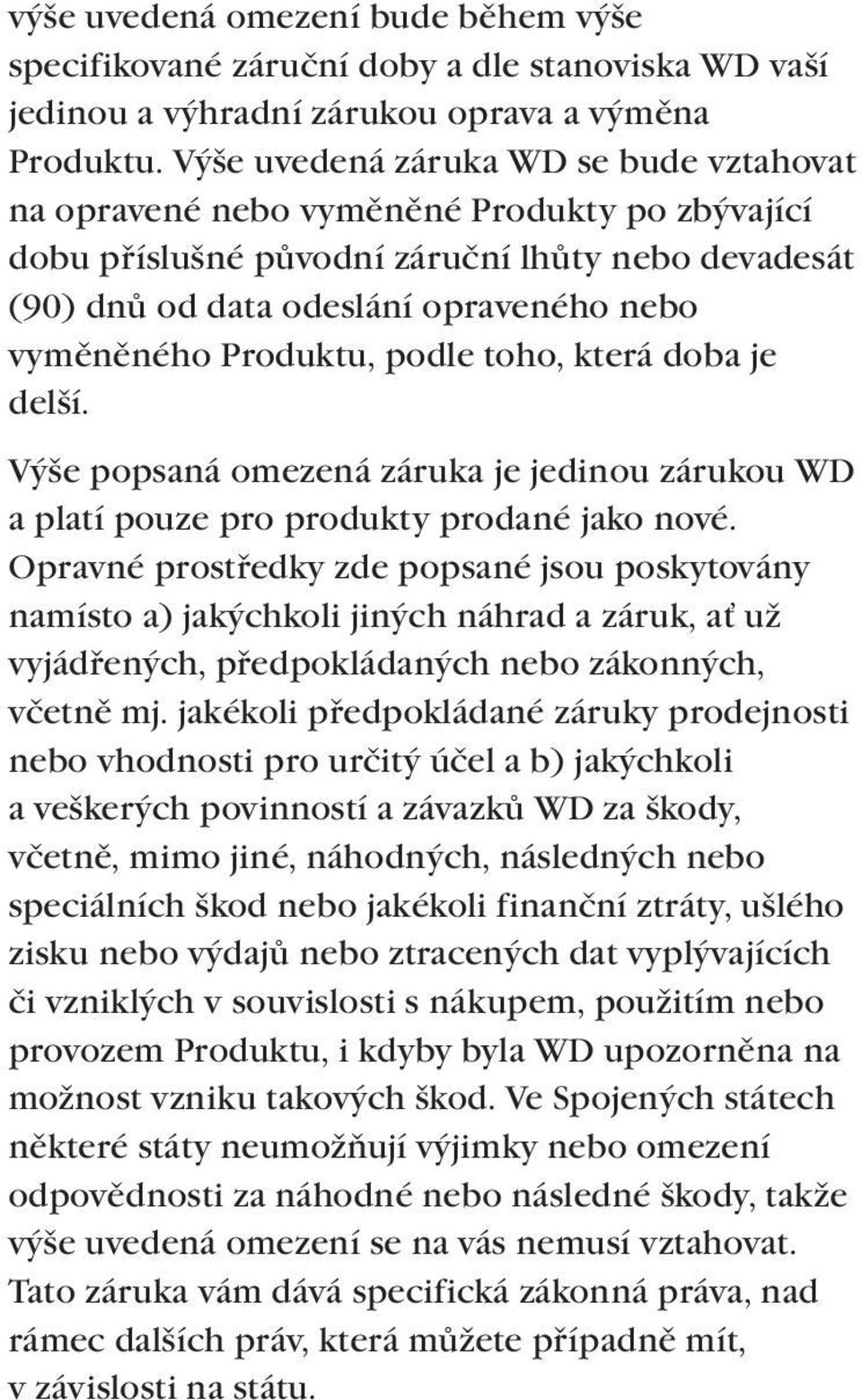 Produktu, podle toho, která doba je delší. Výše popsaná omezená záruka je jedinou zárukou WD a platí pouze pro produkty prodané jako nové.