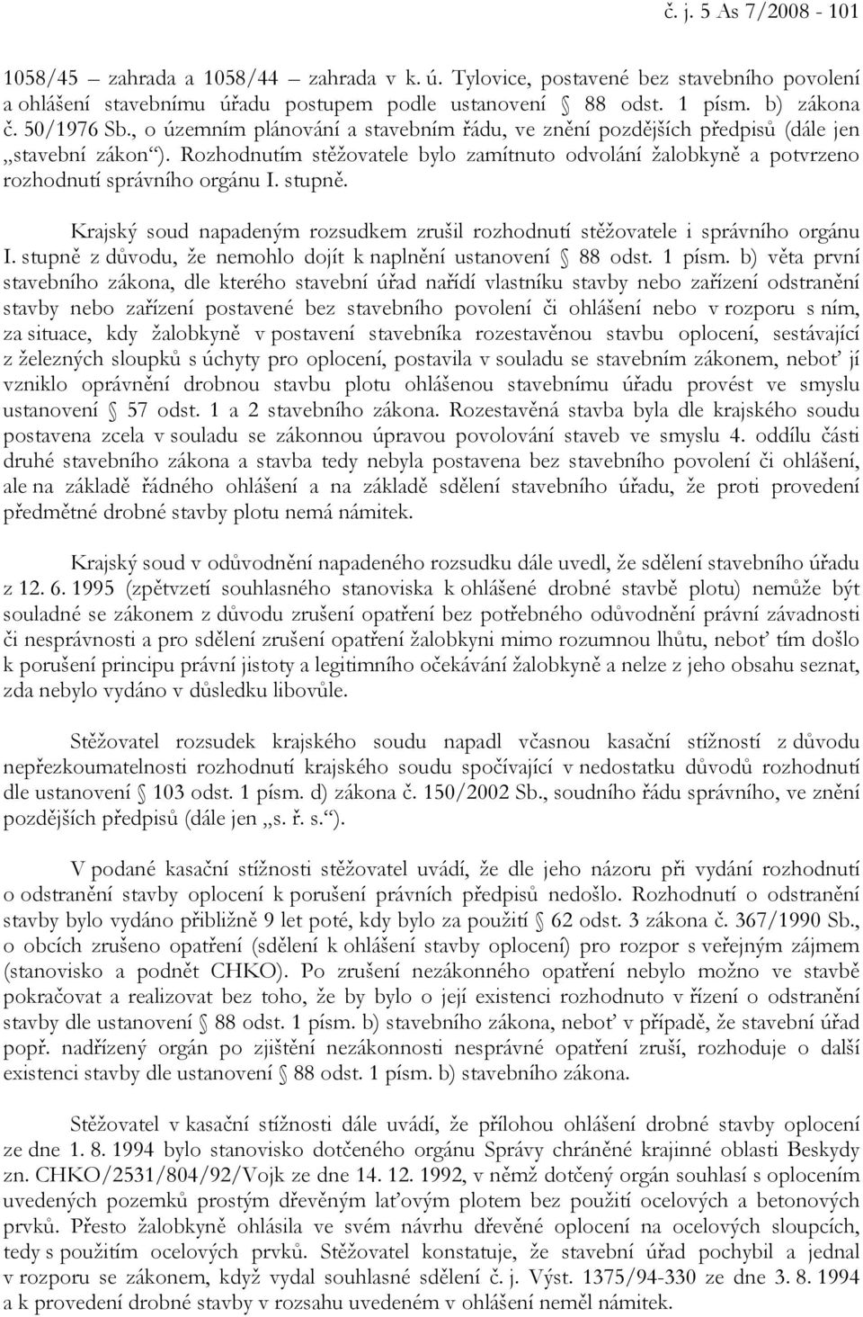 Rozhodnutím stěžovatele bylo zamítnuto odvolání žalobkyně a potvrzeno rozhodnutí správního orgánu I. stupně. Krajský soud napadeným rozsudkem zrušil rozhodnutí stěžovatele i správního orgánu I.