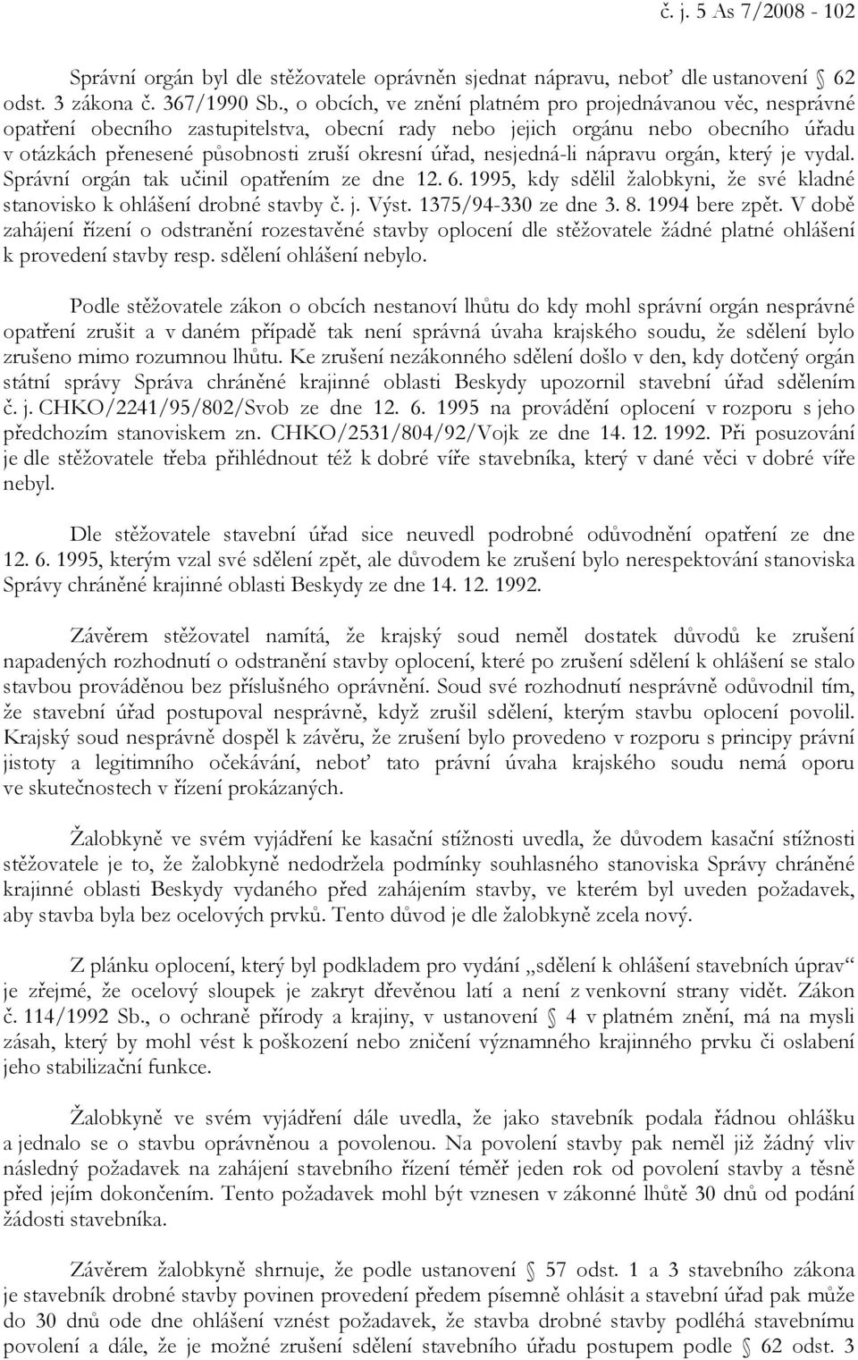 nesjedná-li nápravu orgán, který je vydal. Správní orgán tak učinil opatřením ze dne 12. 6. 1995, kdy sdělil žalobkyni, že své kladné stanovisko k ohlášení drobné stavby č. j. Výst.