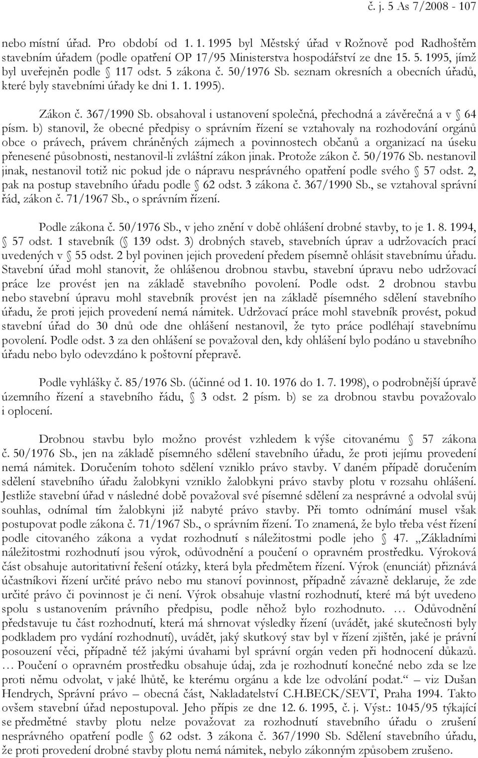 b) stanovil, že obecné předpisy o správním řízení se vztahovaly na rozhodování orgánů obce o právech, právem chráněných zájmech a povinnostech občanů a organizací na úseku přenesené působnosti,