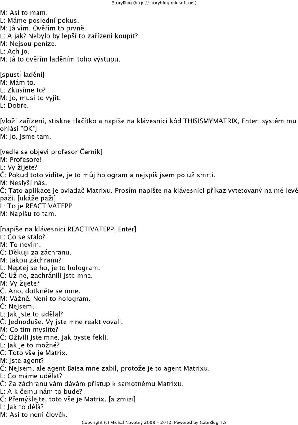 M: Jo, musí to vyjít L: Dobře [vloží zařízení, stiskne tlaċítko a napíše na klávesnici kód THISISMYMATRIX, Enter; systém mu ohlásí "OK"] M: Jo, jsme tam [vedle se objeví profesor Černík] M: Profesore!