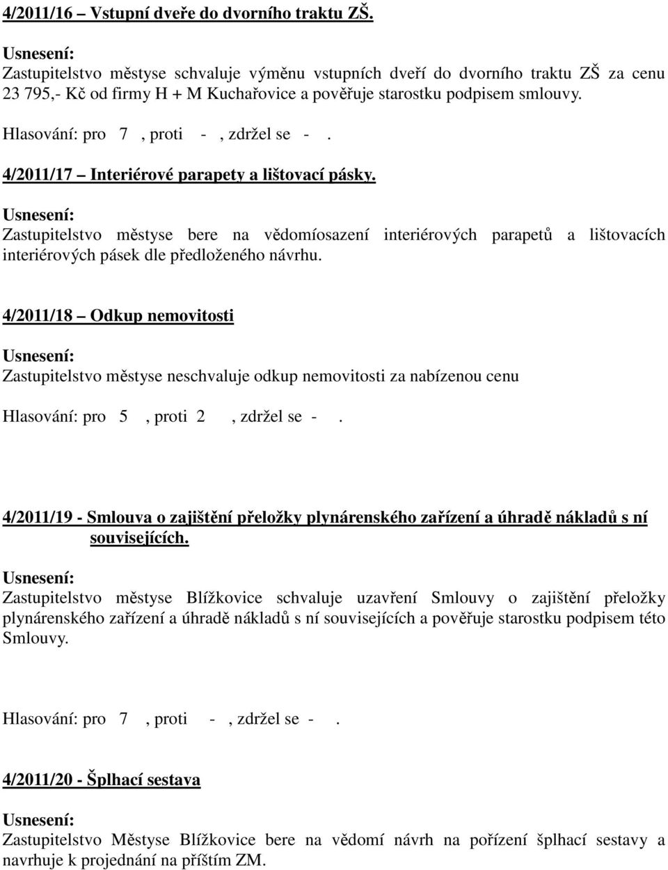 4/2011/17 Interiérové parapety a lištovací pásky. Zastupitelstvo městyse bere na vědomíosazení interiérových parapetů a lištovacích interiérových pásek dle předloženého návrhu.