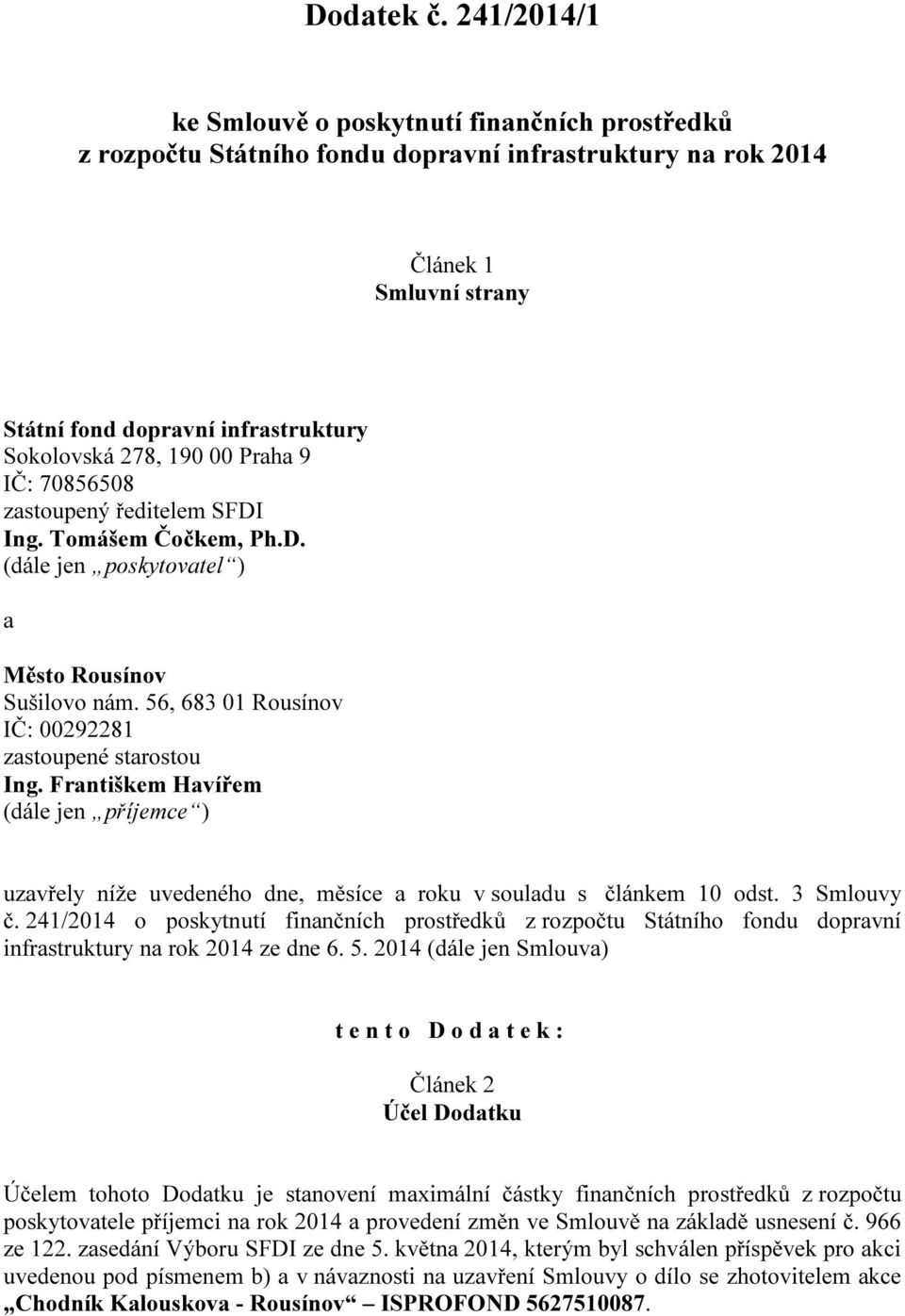 00 Praha 9 IČ: 70856508 zastoupený ředitelem SFDI Ing. Tomášem Čočkem, Ph.D. (dále jen poskytovatel ) a Město Rousínov Sušilovo nám. 56, 683 01 Rousínov IČ: 00292281 zastoupené starostou Ing.