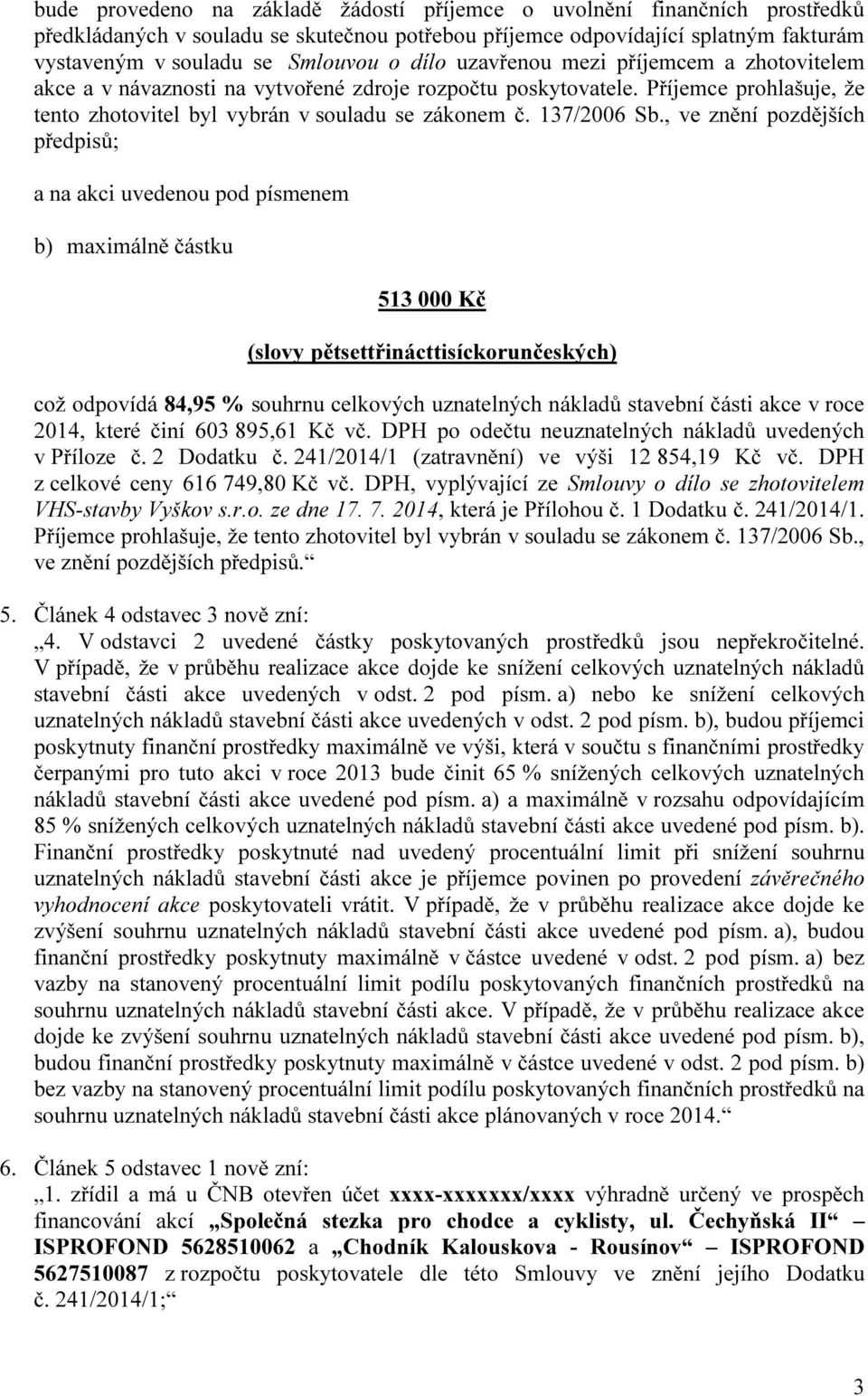 , ve znění pozdějších předpisů; a na akci uvedenou pod písmenem b) maximálně částku 513 000 Kč (slovy pětsettřinácttisíckorunčeských) což odpovídá 84,95 % souhrnu celkových uznatelných nákladů