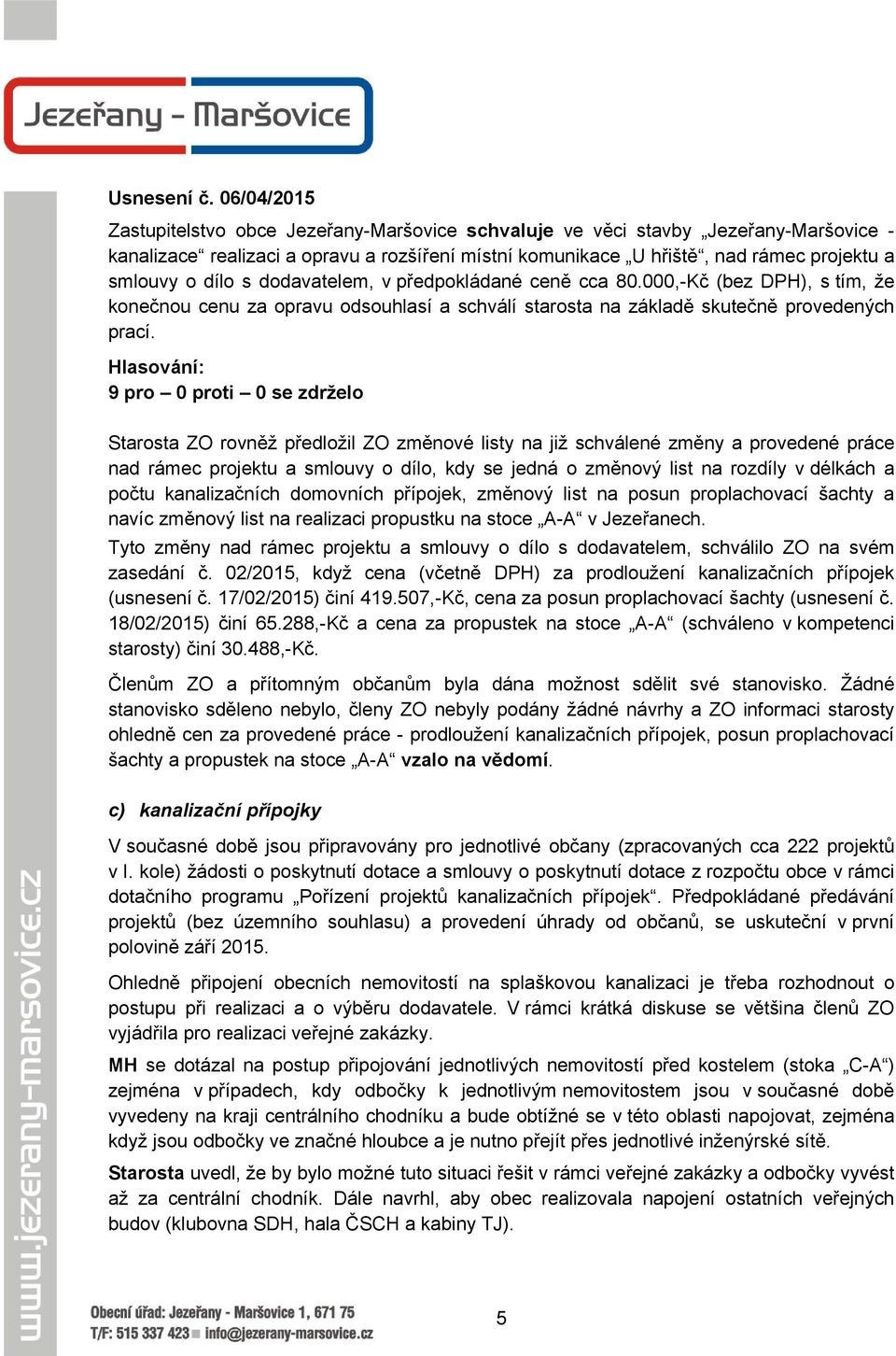 dílo s dodavatelem, v předpokládané ceně cca 80.000,-Kč (bez DPH), s tím, že konečnou cenu za opravu odsouhlasí a schválí starosta na základě skutečně provedených prací.