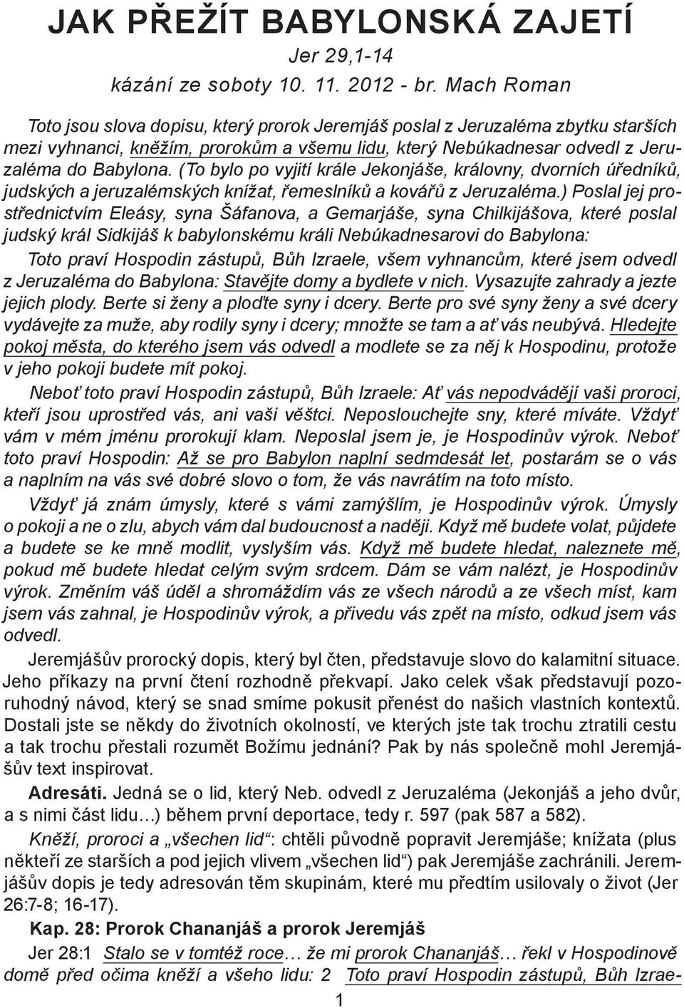 (To bylo po vyjití krále Jekonjáše, královny, dvorních úředníků, judských a jeruzalémských knížat, řemeslníků a kovářů z Jeruzaléma.