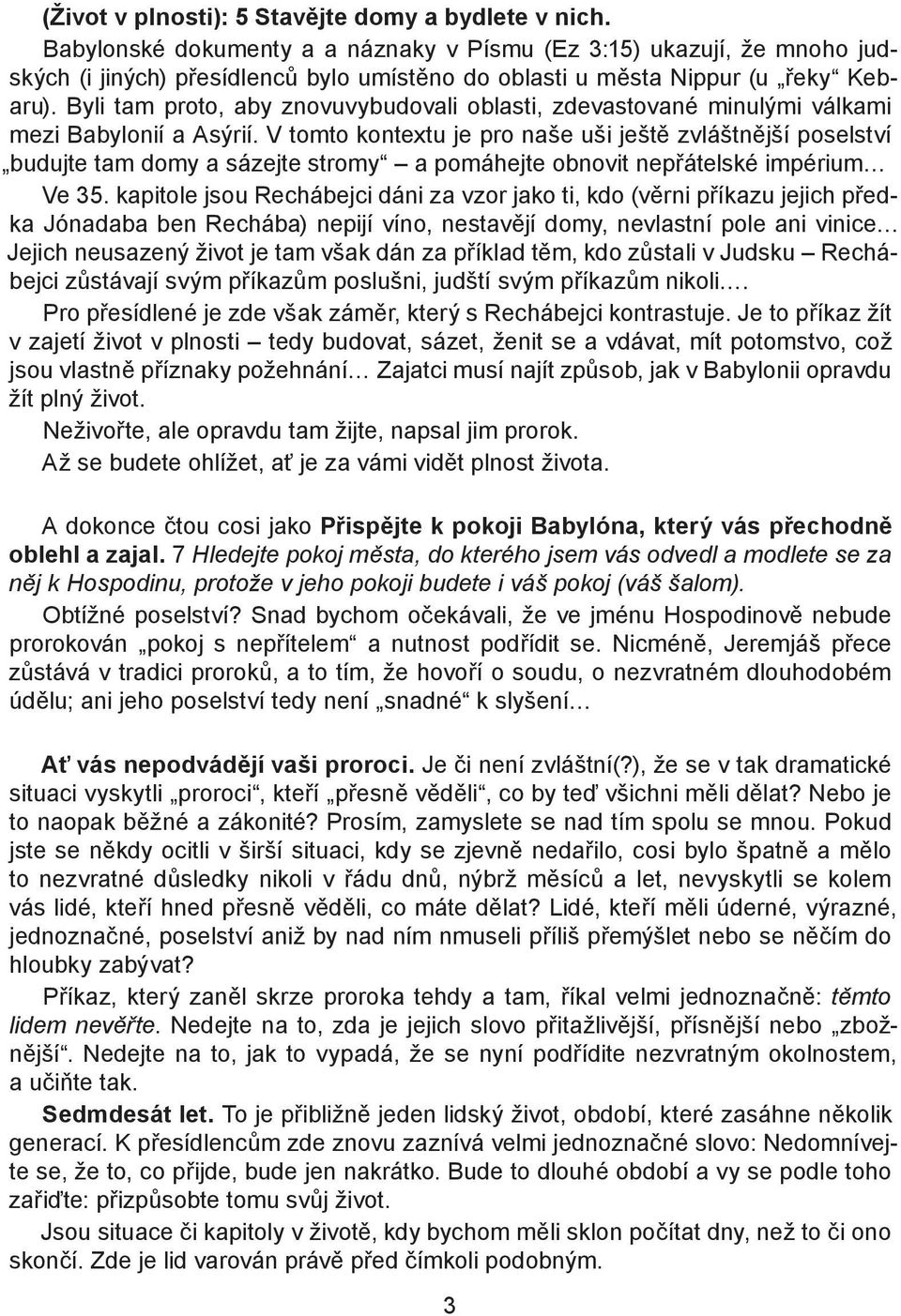 Byli tam proto, aby znovuvybudovali oblasti, zdevastované minulými válkami mezi Babylonií a Asýrií.