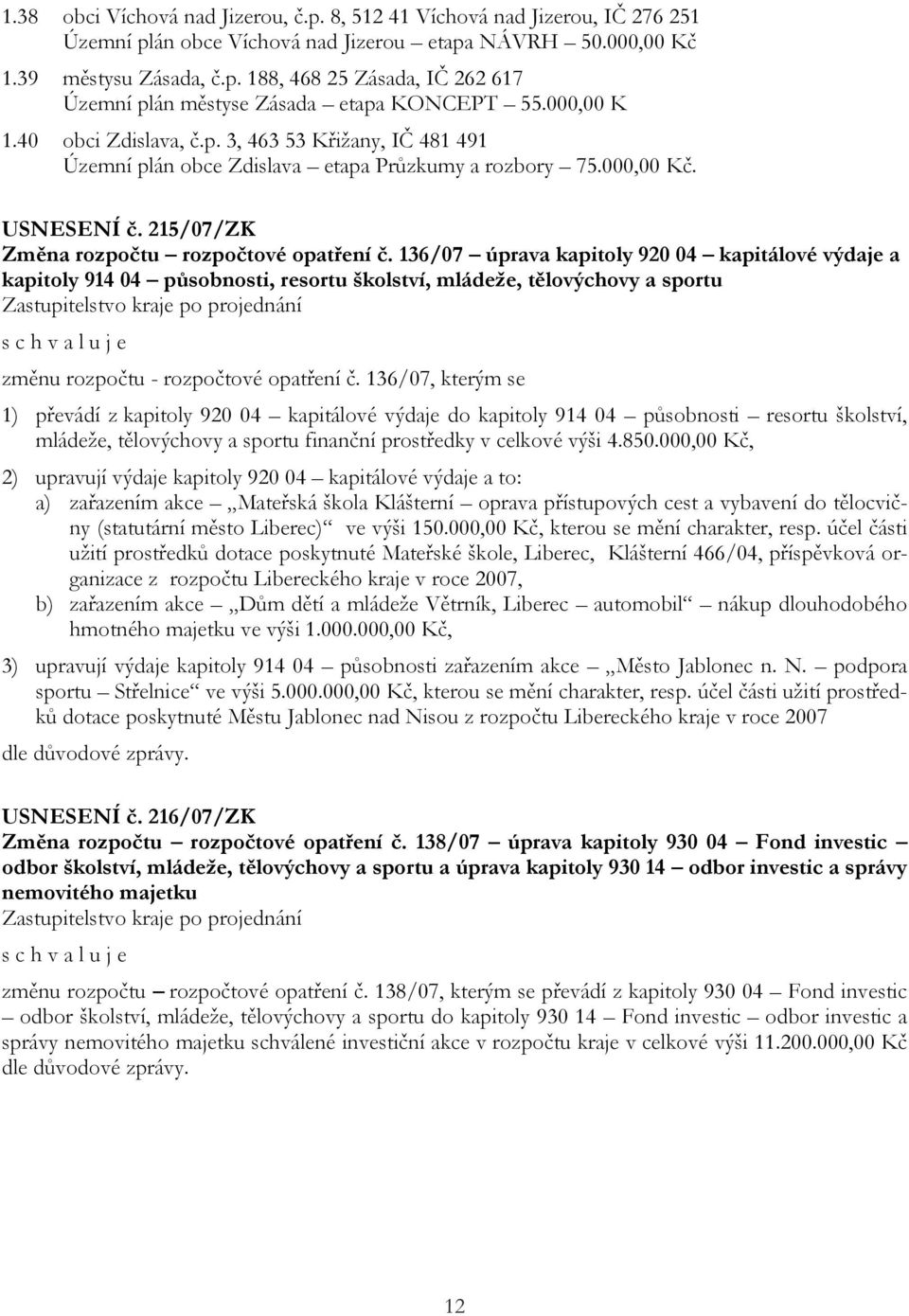 136/07 úprava kapitoly 920 04 kapitálové výdaje a kapitoly 914 04 působnosti, resortu školství, mládeže, tělovýchovy a sportu změnu rozpočtu - rozpočtové opatření č.